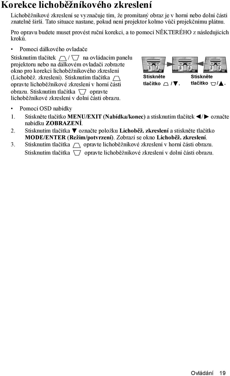 Pomocí dálkového ovladače Stisknutím tlačítek / na ovládacím panelu projektoru nebo na dálkovém ovladači zobrazte okno pro korekci lichoběžníkového zkreslení (Lichoběž. zkreslení).