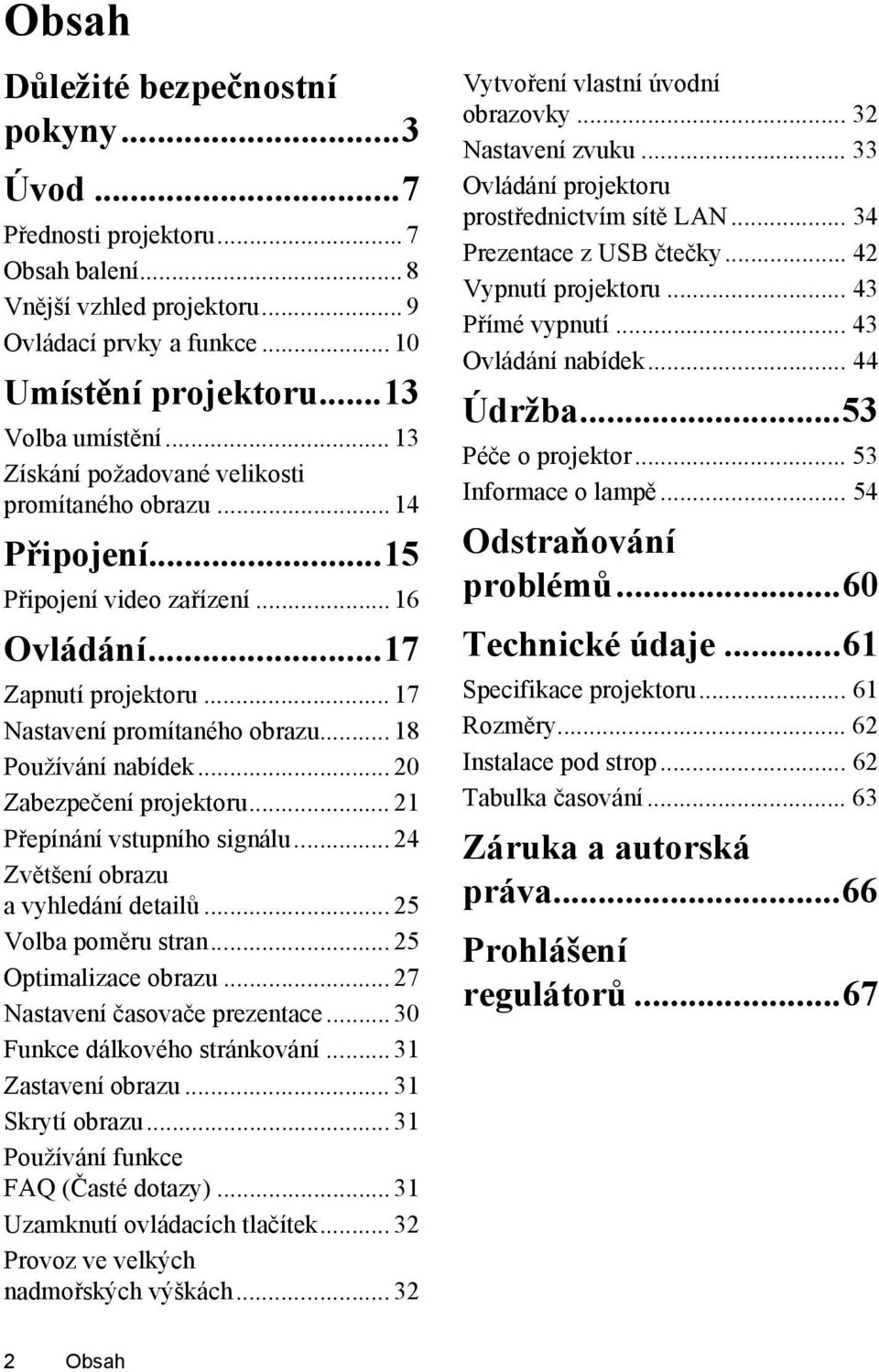 .. 20 Zabezpečení projektoru... 21 Přepínání vstupního signálu... 24 Zvětšení obrazu a vyhledání detailů... 25 Volba poměru stran... 25 Optimalizace obrazu... 27 Nastavení časovače prezentace.