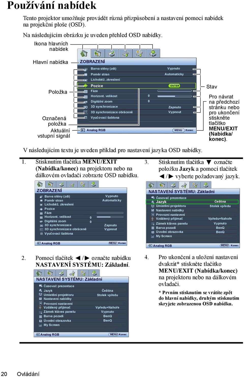 velikost Digitální zoom 3D synchronizace 3D synchronizace obráceně Vyučovací šablona Analog RGB V následujícím textu je uveden příklad pro nastavení jazyka OSD nabídky. 1.