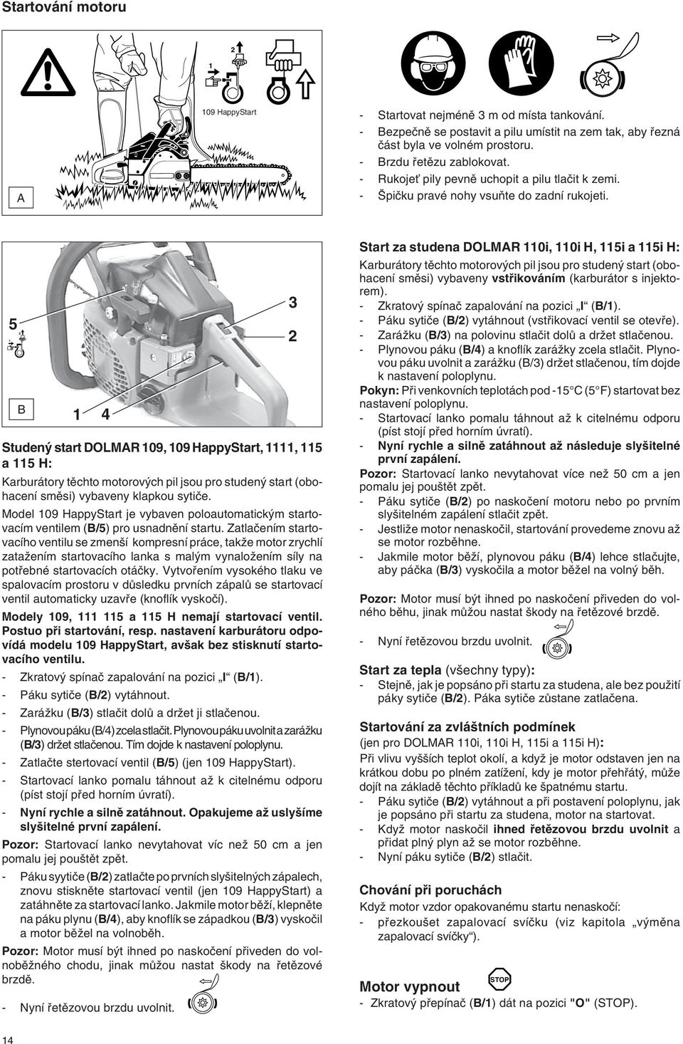 5 B Studen start DOLMAR 09, 09 HappyStart,, 5 a 5 H: Karburátory tûchto motorov ch pil jsou pro studen start (obohacení smûsi) vybaveny klapkou sytiãe.