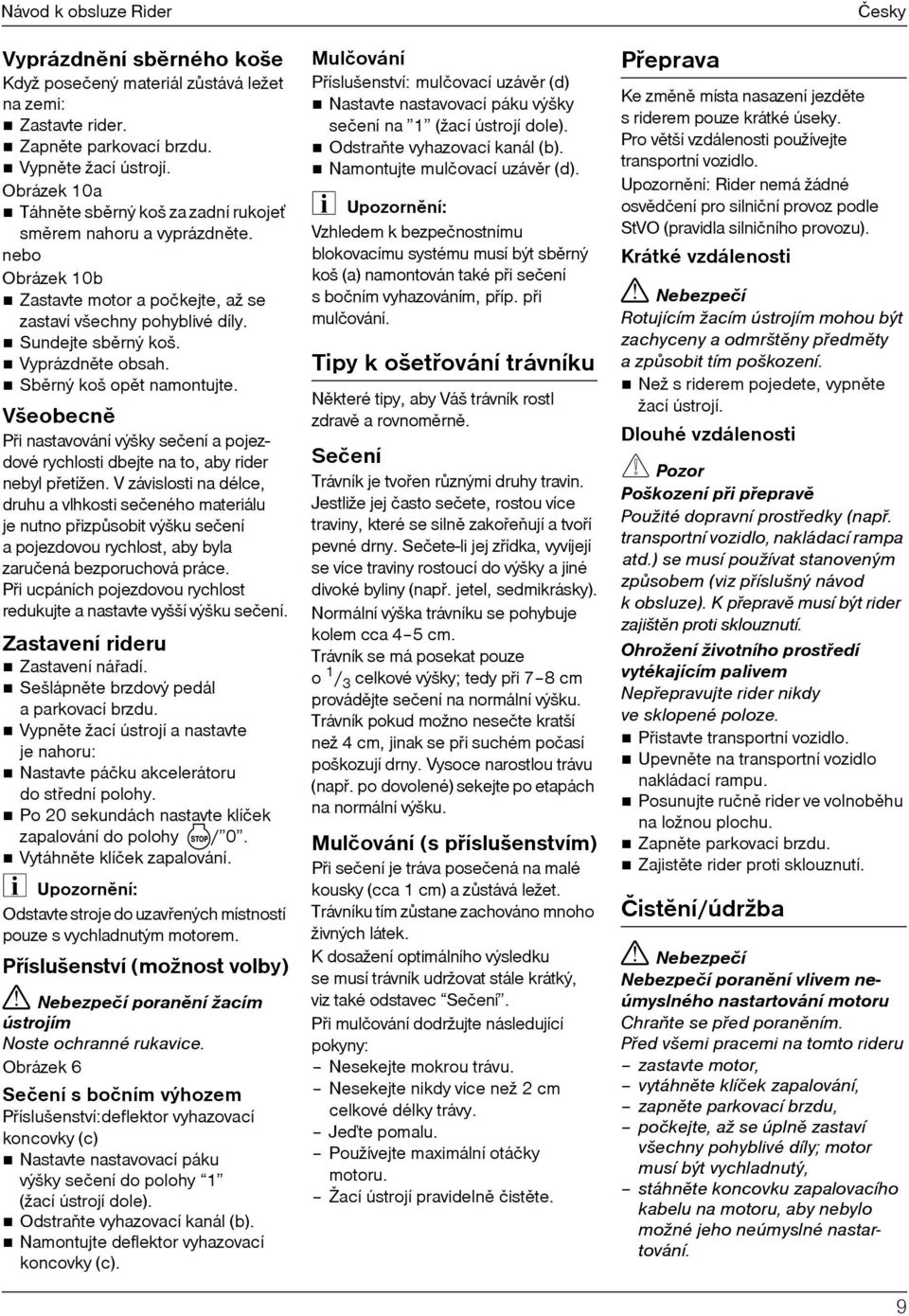 Sbìrný koš opìt namontujte. Všeobecnì Pøi nastavování výšky sečení a pojezdové rychlosti dbejte na to, aby rider nebyl pøetížen.