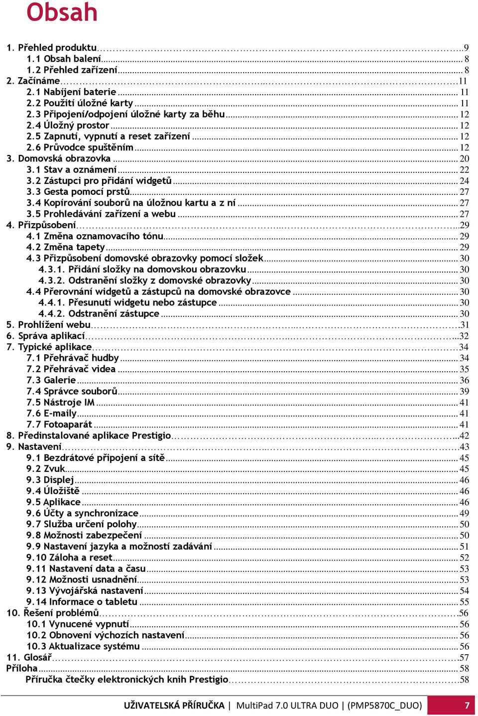 3 Gesta pomocí prstů... 27 3.4 Kopírování souborů na úložnou kartu a z ní... 27 3.5 Prohledávání zařízení a webu... 27 4. Přizpůsobení.....29 4.1 Změna oznamovacího tónu... 29 4.