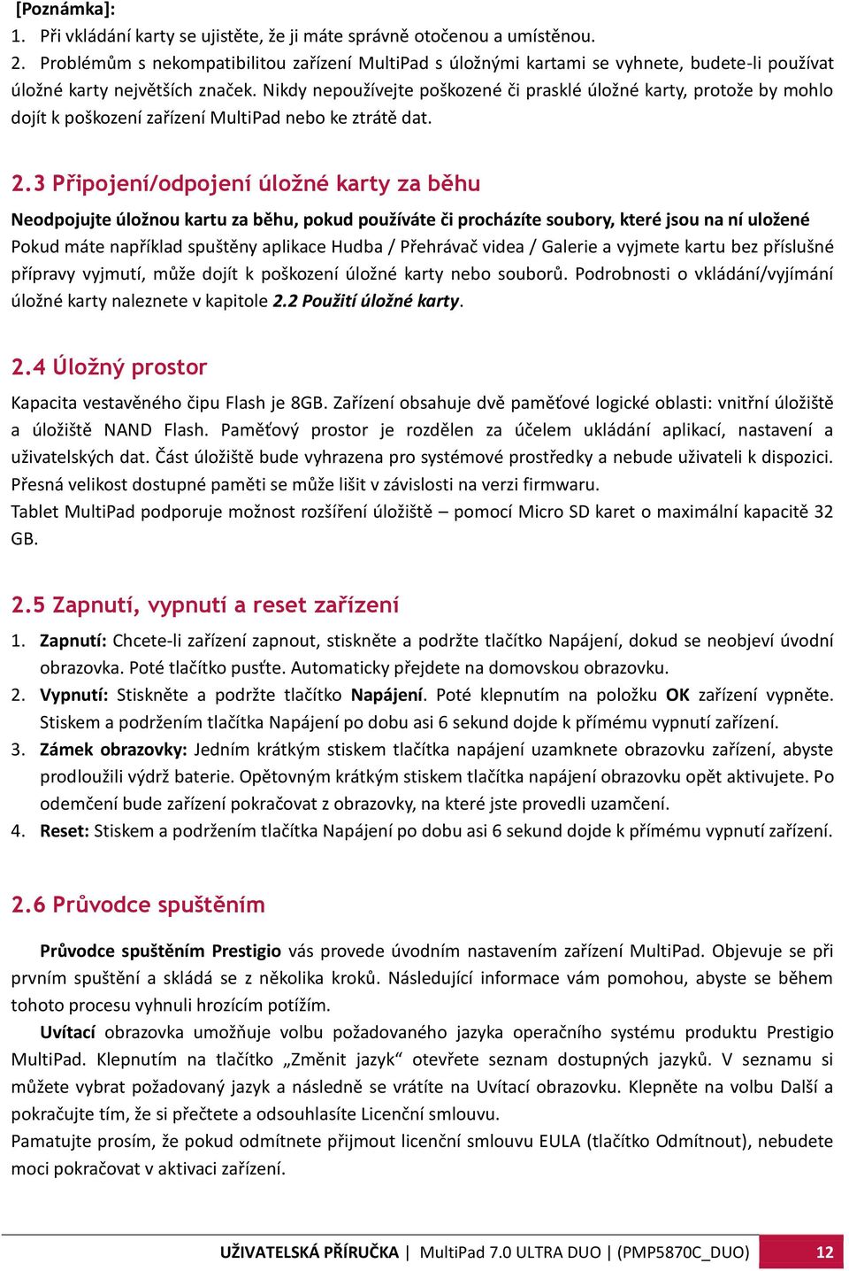 Nikdy nepoužívejte poškozené či prasklé úložné karty, protože by mohlo dojít k poškození zařízení MultiPad nebo ke ztrátě dat. 2.