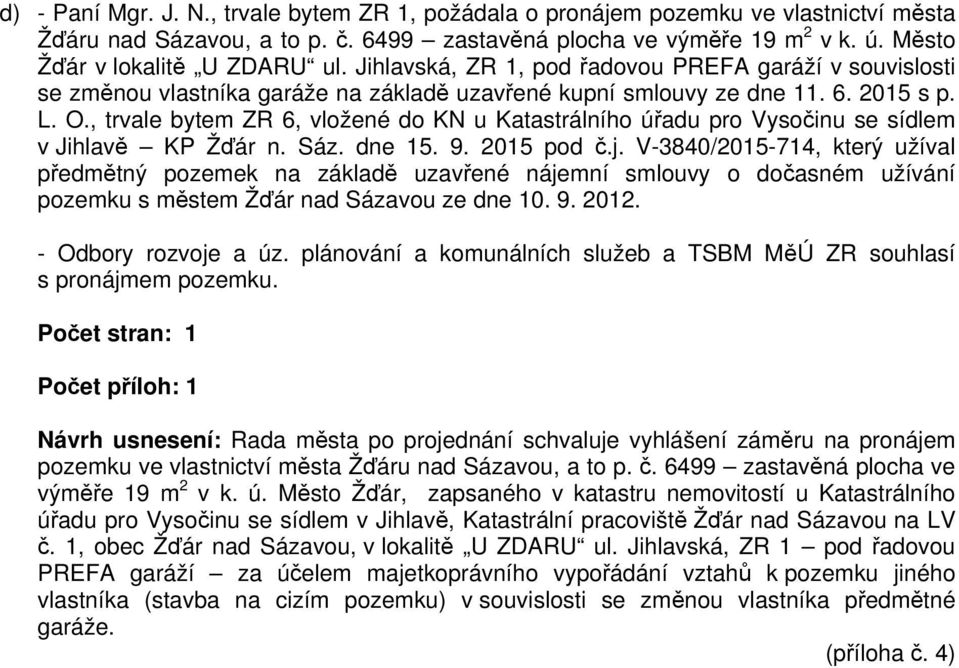 , trvale bytem ZR 6, vložené do KN u Katastrálního úřadu pro Vysočinu se sídlem v Jihlavě KP Žďár n. Sáz. dne 15. 9. 2015 pod č.j.