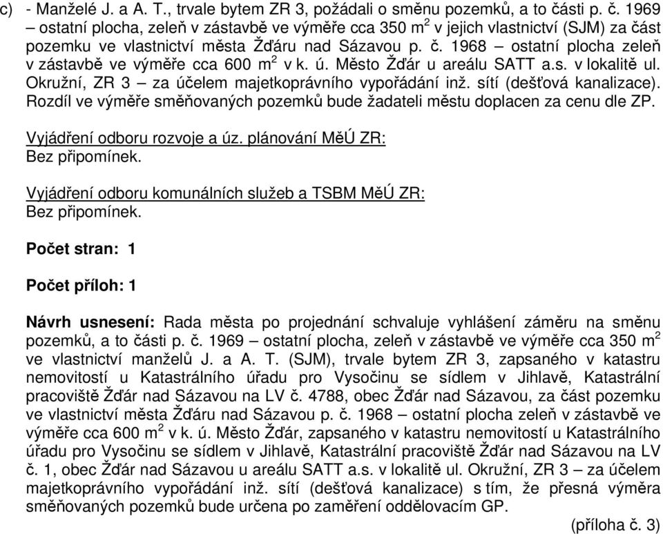 ú. Město Žďár u areálu SATT a.s. v lokalitě ul. Okružní, ZR 3 za účelem majetkoprávního vypořádání inž. sítí (dešťová kanalizace).