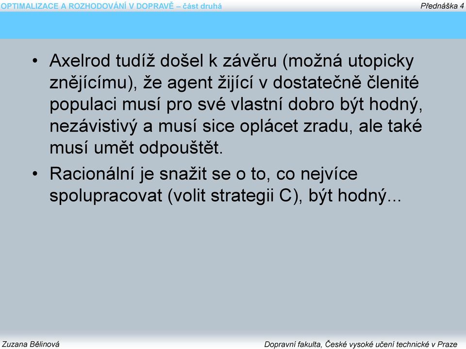 nezávistivý a musí sice oplácet zradu, ale také musí umět odpouštět.