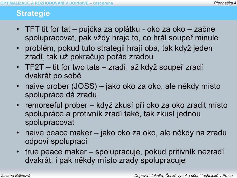 prober (JOSS) jako oko za oko, ale někdy místo spolupráce dá zradu remorseful prober když zkusí při oko za oko zradit místo spolupráce a protivník zradí také, tak zkusí jednou