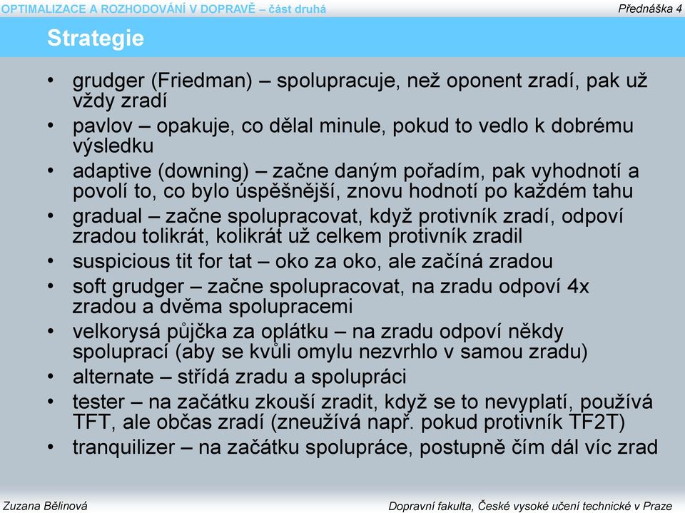 kolikrát už celkem protivník zradil suspicious tit for tat oko za oko, ale začíná zradou soft grudger začne spolupracovat, na zradu odpoví 4x zradou a dvěma spolupracemi velkorysá půjčka za oplátku