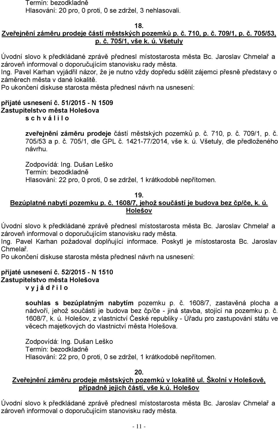 Po ukončení diskuse starosta města přednesl návrh na usnesení: přijaté usnesení č. 51/2015 - N 1509 zveřejnění záměru prodeje částí městských pozemků p. č. 710, p. č. 709/1, p. č. 705/53 a p. č. 705/1, dle GPL č.