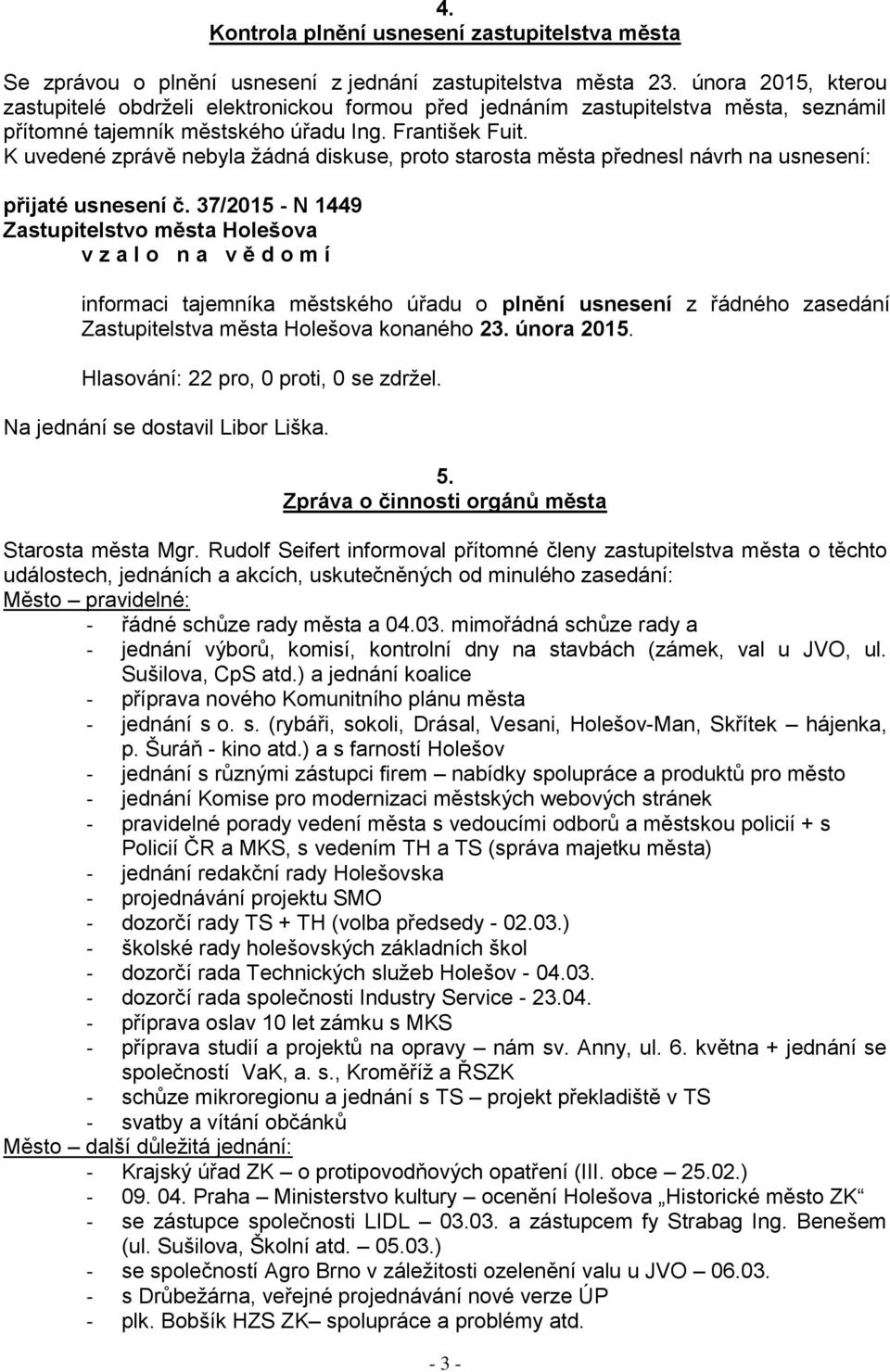 37/2015 - N 1449 v z a l o n a v ě d o m í informaci tajemníka městského úřadu o plnění usnesení z řádného zasedání Zastupitelstva města Holešova konaného 23. února 2015.