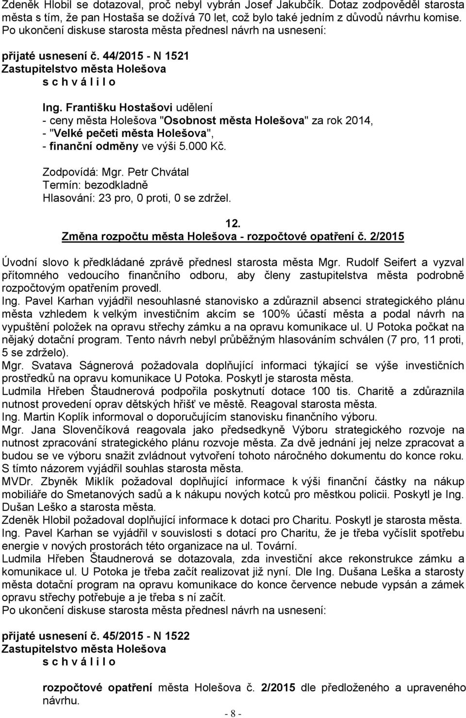 Františku Hostašovi udělení - ceny města Holešova "Osobnost města Holešova" za rok 2014, - "Velké pečeti města Holešova", - finanční odměny ve výši 5.000 Kč. Zodpovídá: Mgr.