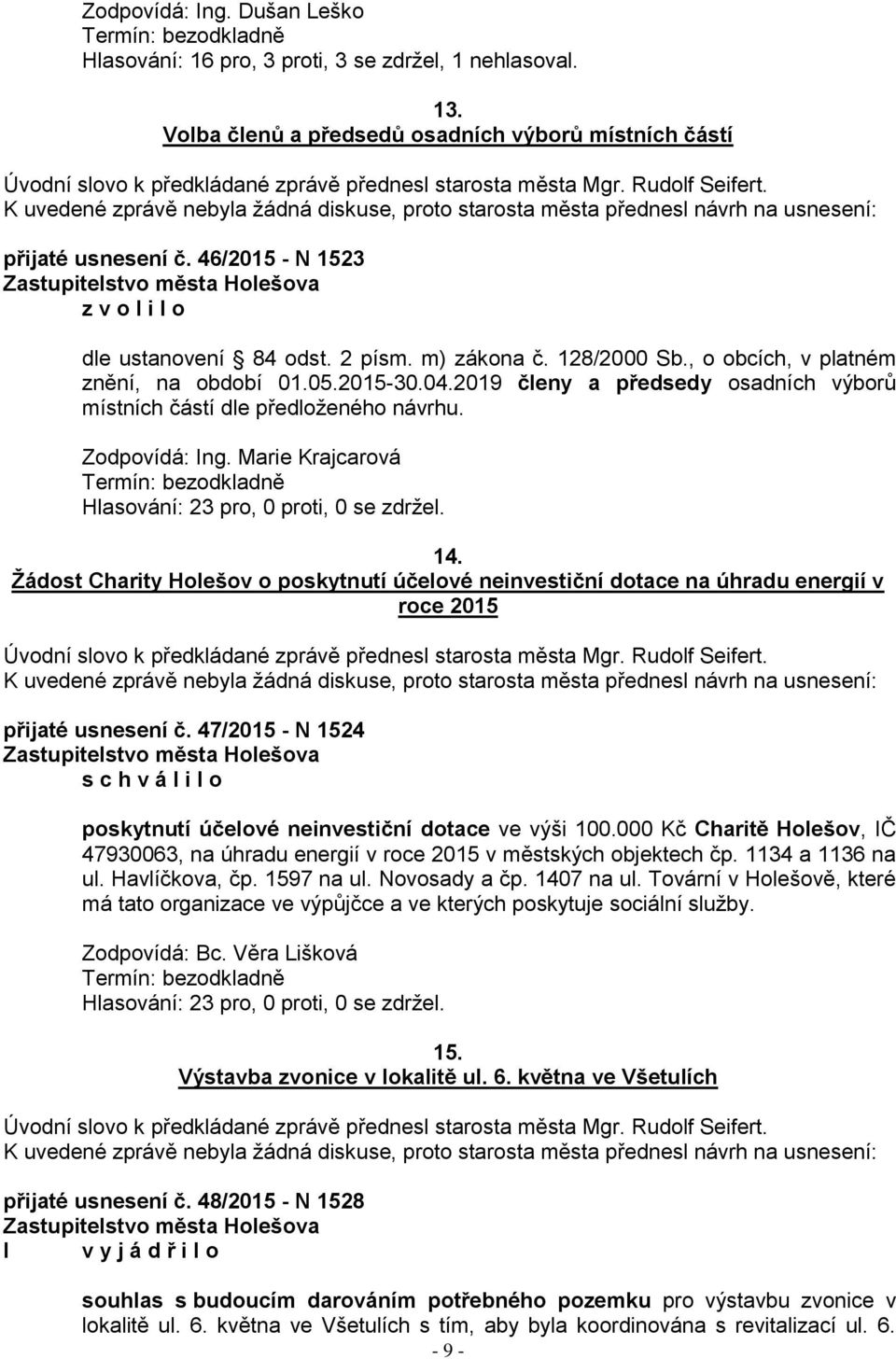 2019 členy a předsedy osadních výborů místních částí dle předloţeného návrhu. Zodpovídá: Ing. Marie Krajcarová Hlasování: 23 pro, 0 proti, 0 se zdrţel. 14.