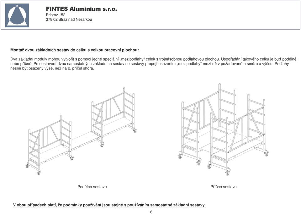 Po sestavení dvou samostatných základních sestav se sestavy propojí osazením mezipodlahy mezi n v požadovaném smru a výšce.