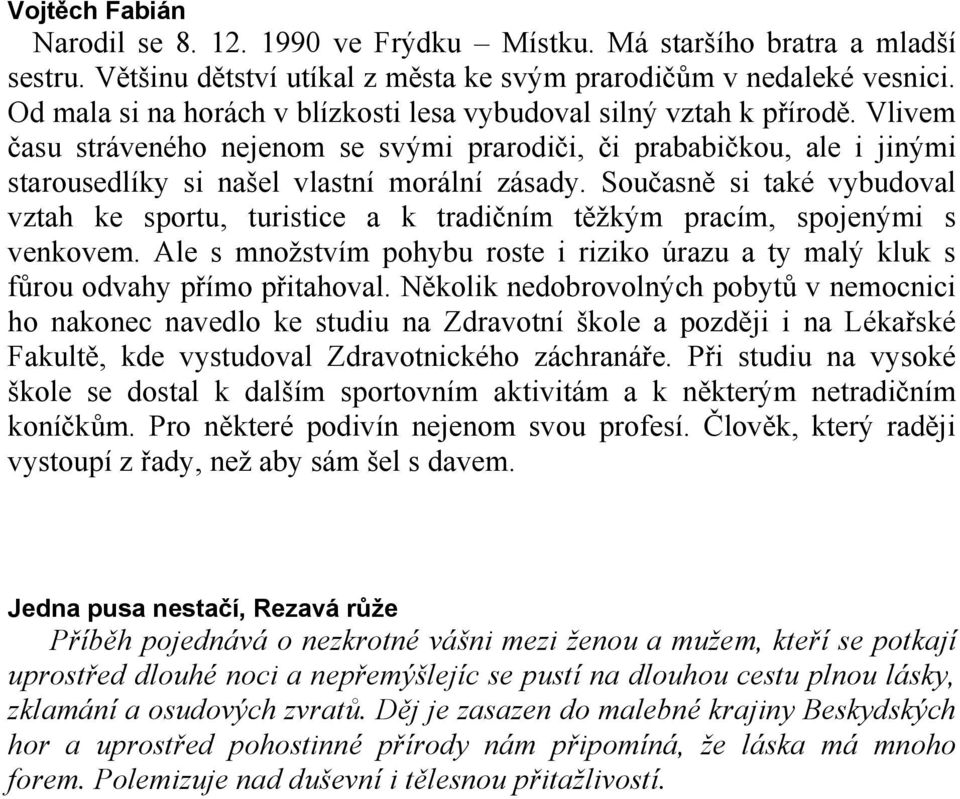 Současně si také vybudoval vztah ke sportu, turistice a k tradičním těžkým pracím, spojenými s venkovem. Ale s množstvím pohybu roste i riziko úrazu a ty malý kluk s fůrou odvahy přímo přitahoval.