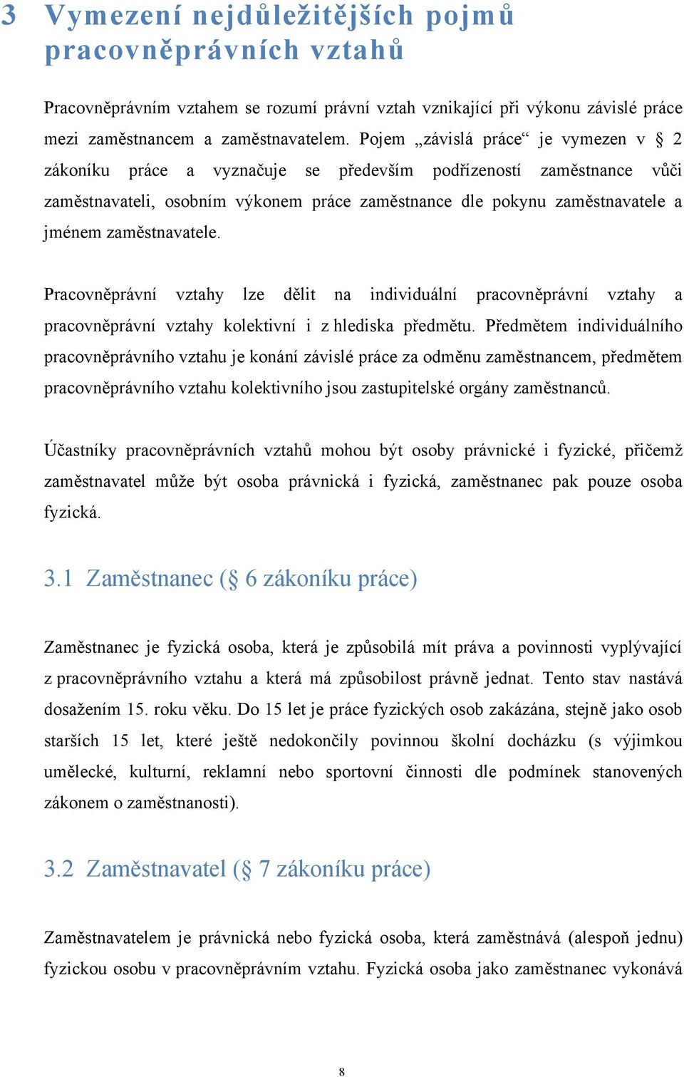 zaměstnavatele. Pracovněprávní vztahy lze dělit na individuální pracovněprávní vztahy a pracovněprávní vztahy kolektivní i z hlediska předmětu.