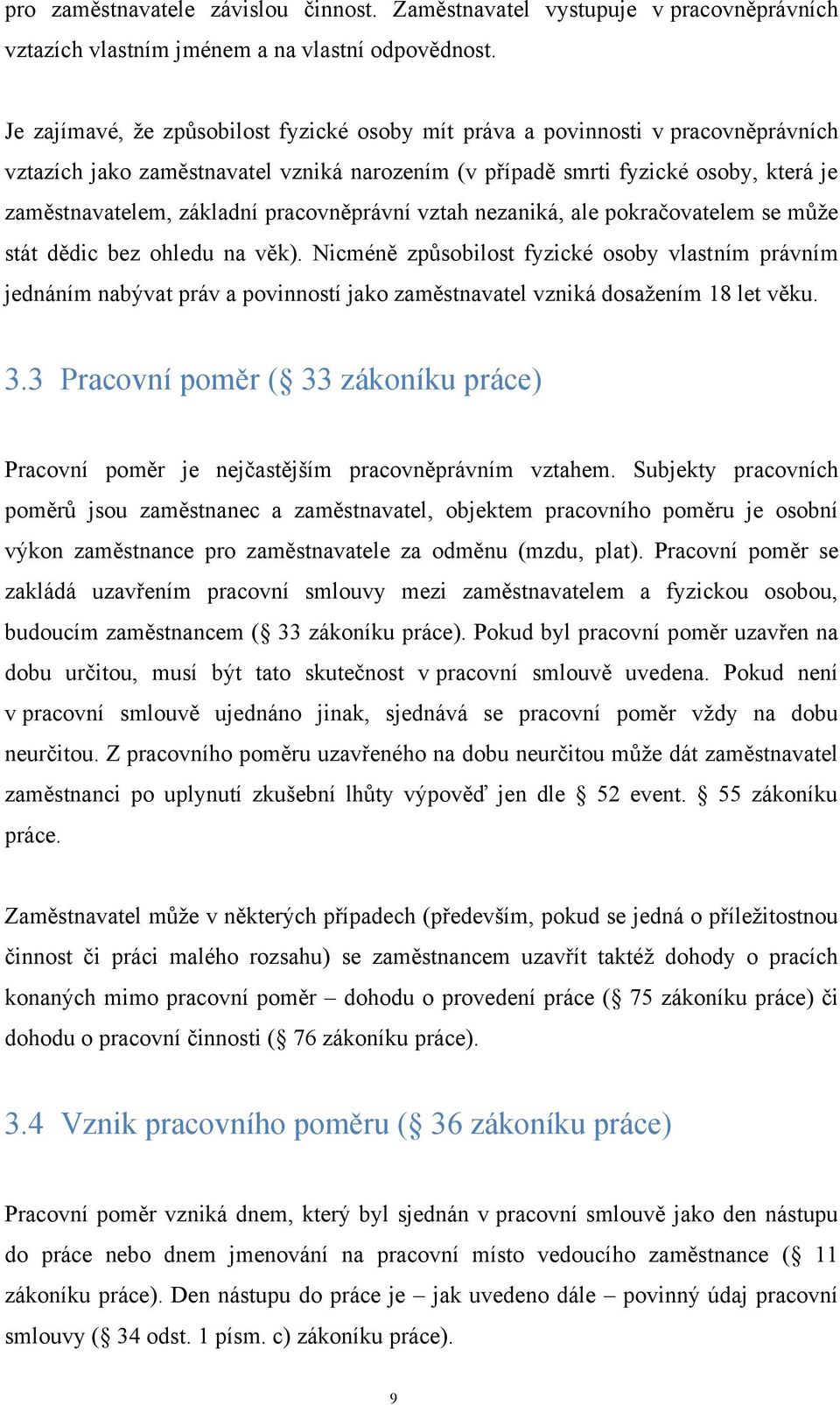 pracovněprávní vztah nezaniká, ale pokračovatelem se můţe stát dědic bez ohledu na věk).