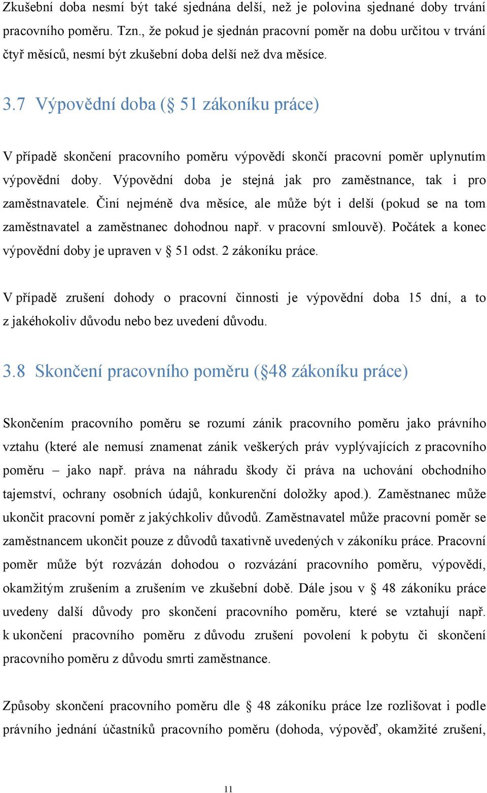 7 Výpovědní doba ( 51 zákoníku práce) V případě skončení pracovního poměru výpovědí skončí pracovní poměr uplynutím výpovědní doby.