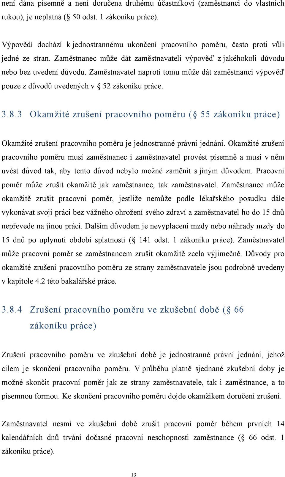 Zaměstnavatel naproti tomu můţe dát zaměstnanci výpověď pouze z důvodů uvedených v 52 zákoníku práce. 3.8.