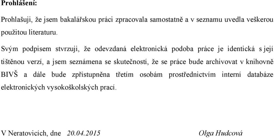 Svým podpisem stvrzuji, ţe odevzdaná elektronická podoba práce je identická s její tištěnou verzí, a jsem