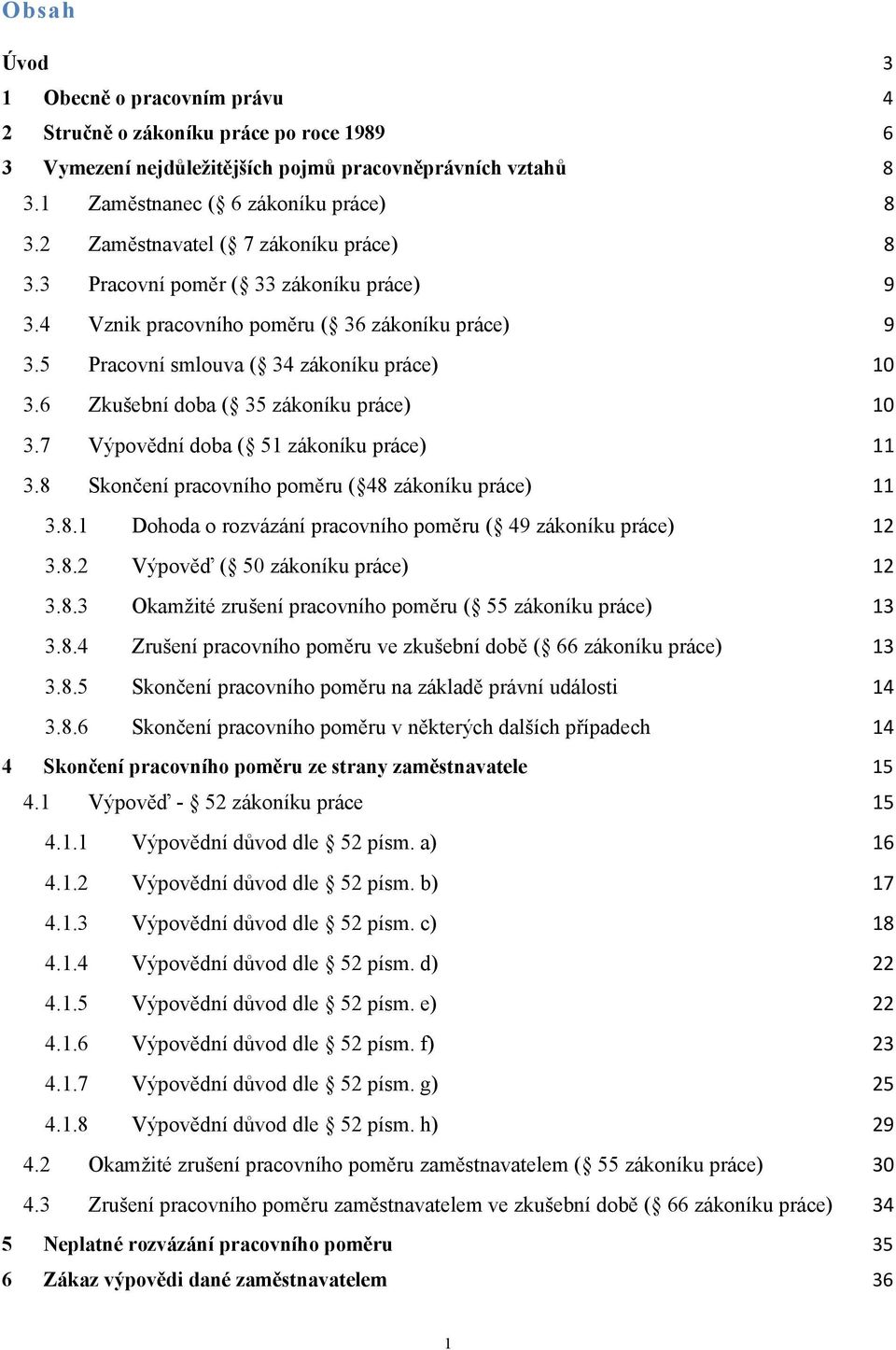 6 Zkušební doba ( 35 zákoníku práce) 10 3.7 Výpovědní doba ( 51 zákoníku práce) 11 3.8 Skončení pracovního poměru ( 48 zákoníku práce) 11 3.8.1 Dohoda o rozvázání pracovního poměru ( 49 zákoníku práce) 12 3.