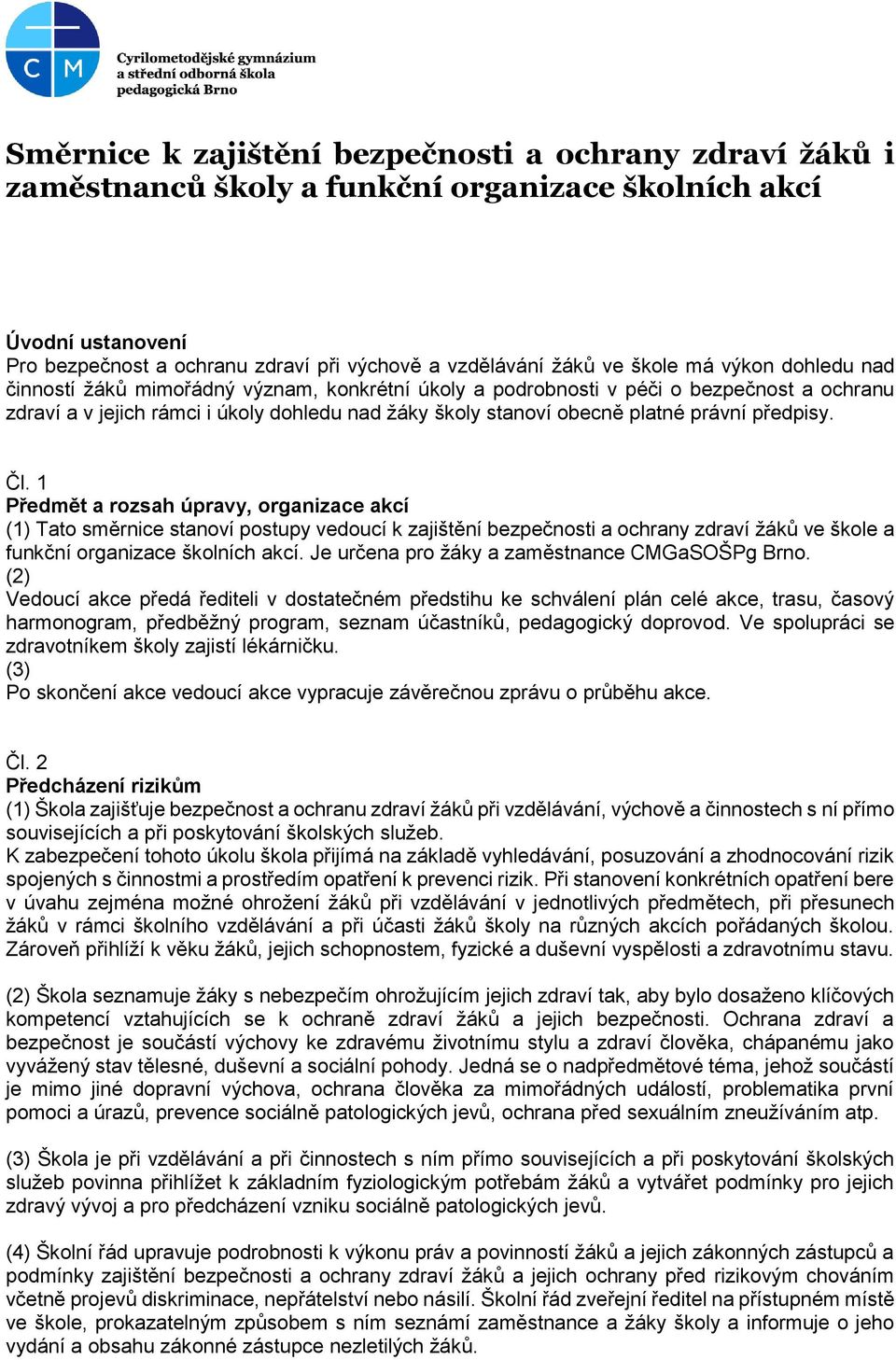 předpisy. Čl. 1 Předmět a rozsah úpravy, organizace akcí (1) Tato směrnice stanoví postupy vedoucí k zajištění bezpečnosti a ochrany zdraví žáků ve škole a funkční organizace školních akcí.