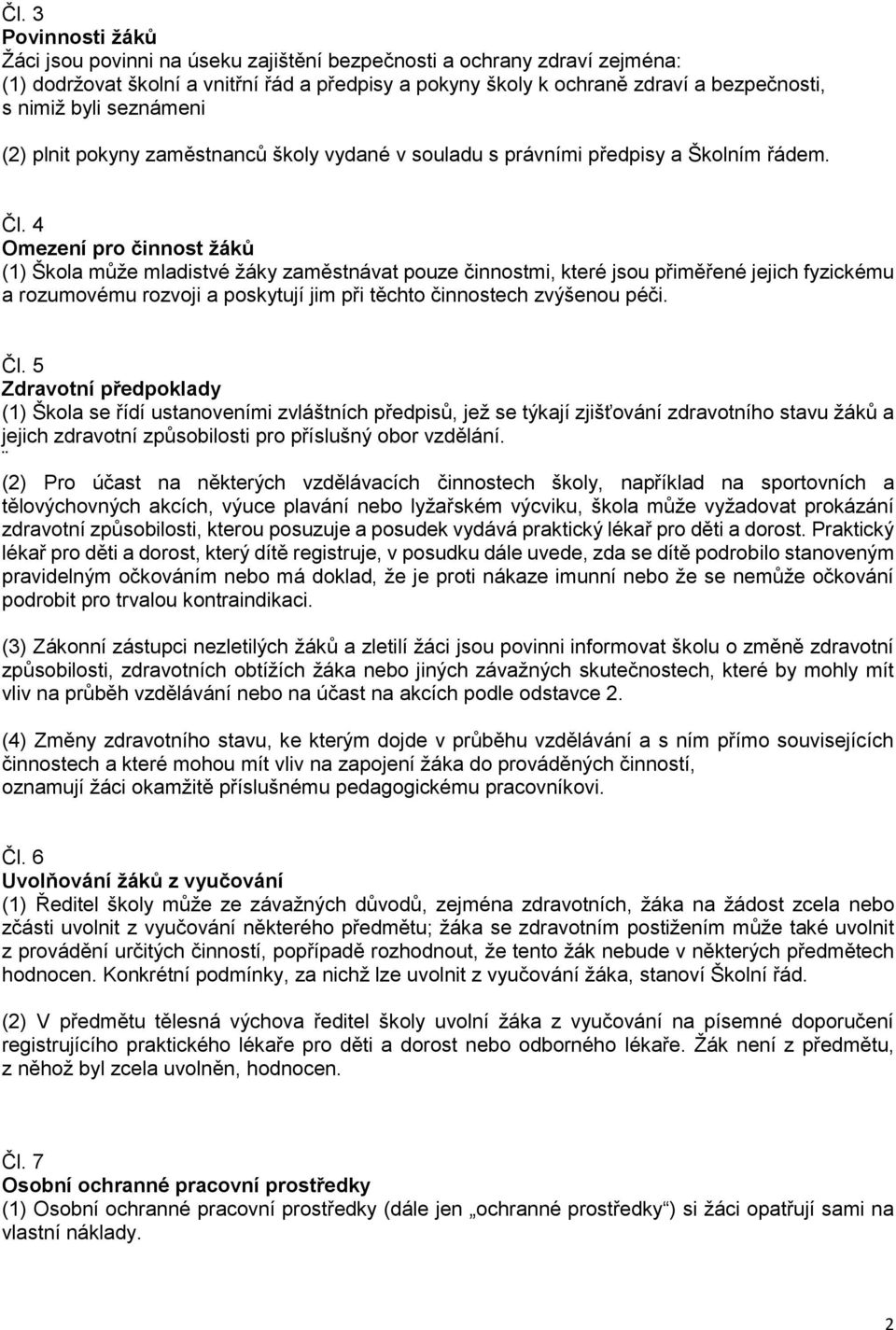 4 Omezení pro činnost žáků (1) Škola může mladistvé žáky zaměstnávat pouze činnostmi, které jsou přiměřené jejich fyzickému a rozumovému rozvoji a poskytují jim při těchto činnostech zvýšenou péči.