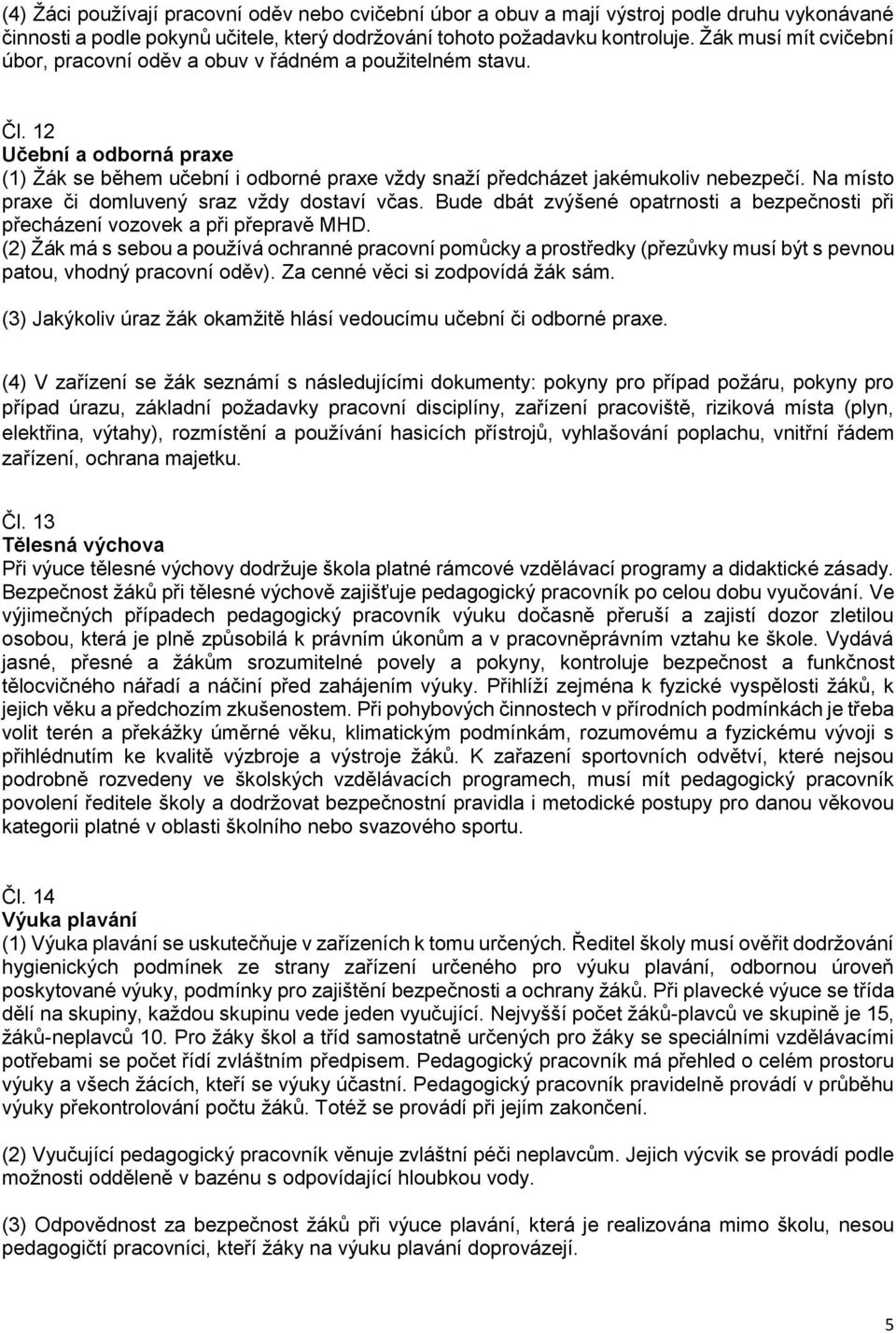 Na místo praxe či domluvený sraz vždy dostaví včas. Bude dbát zvýšené opatrnosti a bezpečnosti při přecházení vozovek a při přepravě MHD.