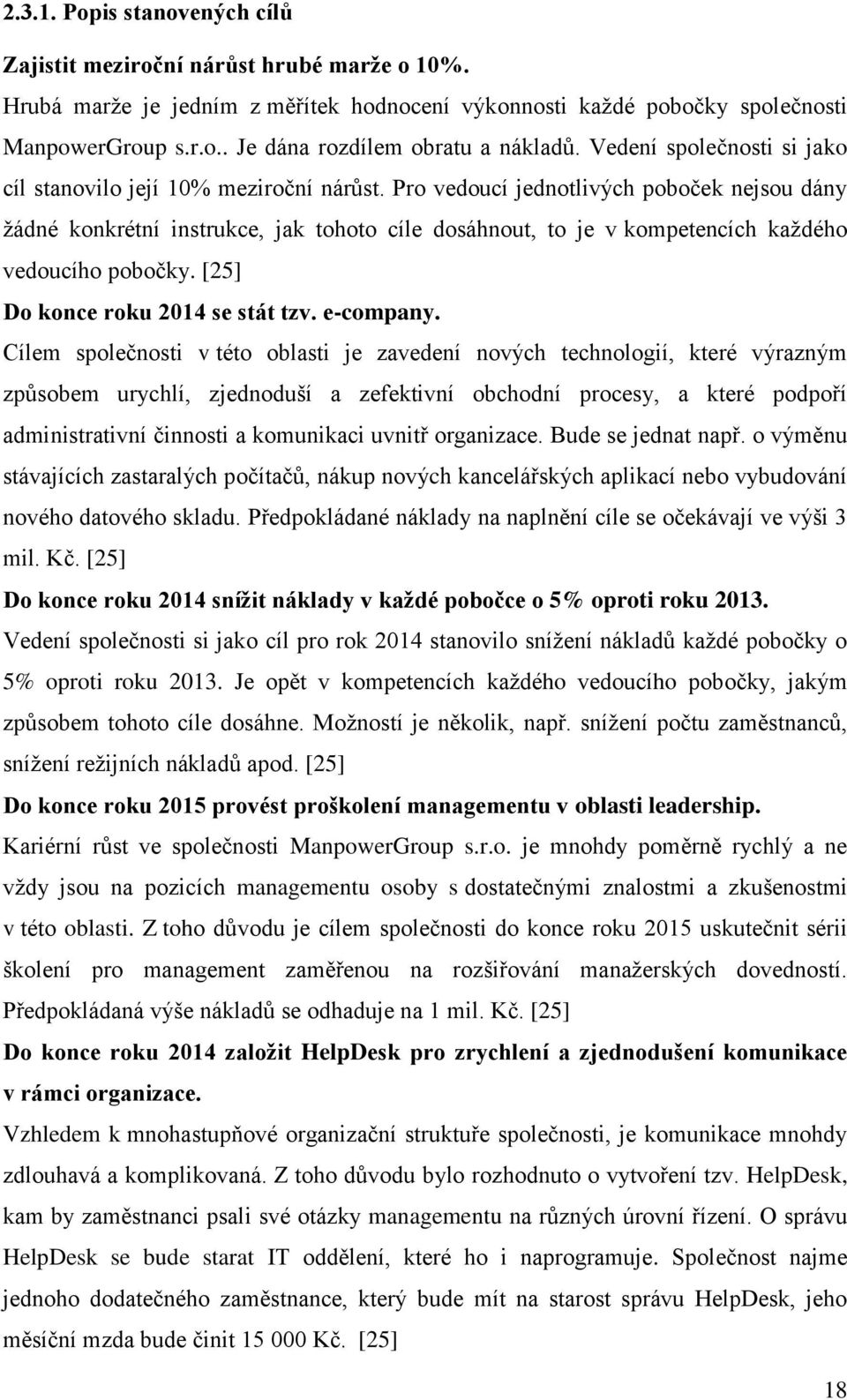 Pro vedoucí jednotlivých poboček nejsou dány žádné konkrétní instrukce, jak tohoto cíle dosáhnout, to je v kompetencích každého vedoucího pobočky. [25] Do konce roku 2014 se stát tzv. e-company.