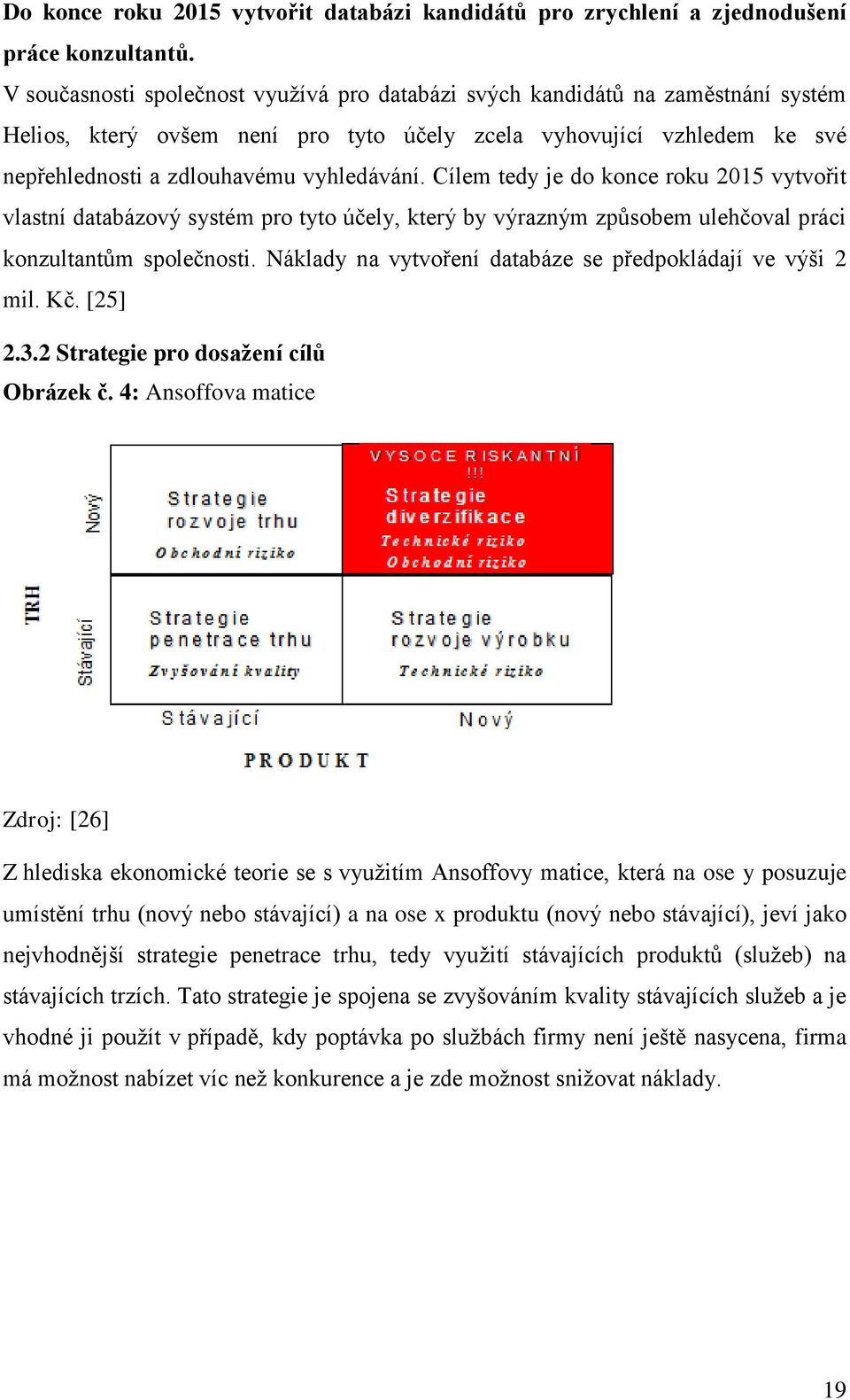 Cílem tedy je do konce roku 2015 vytvořit vlastní databázový systém pro tyto účely, který by výrazným způsobem ulehčoval práci konzultantům společnosti.