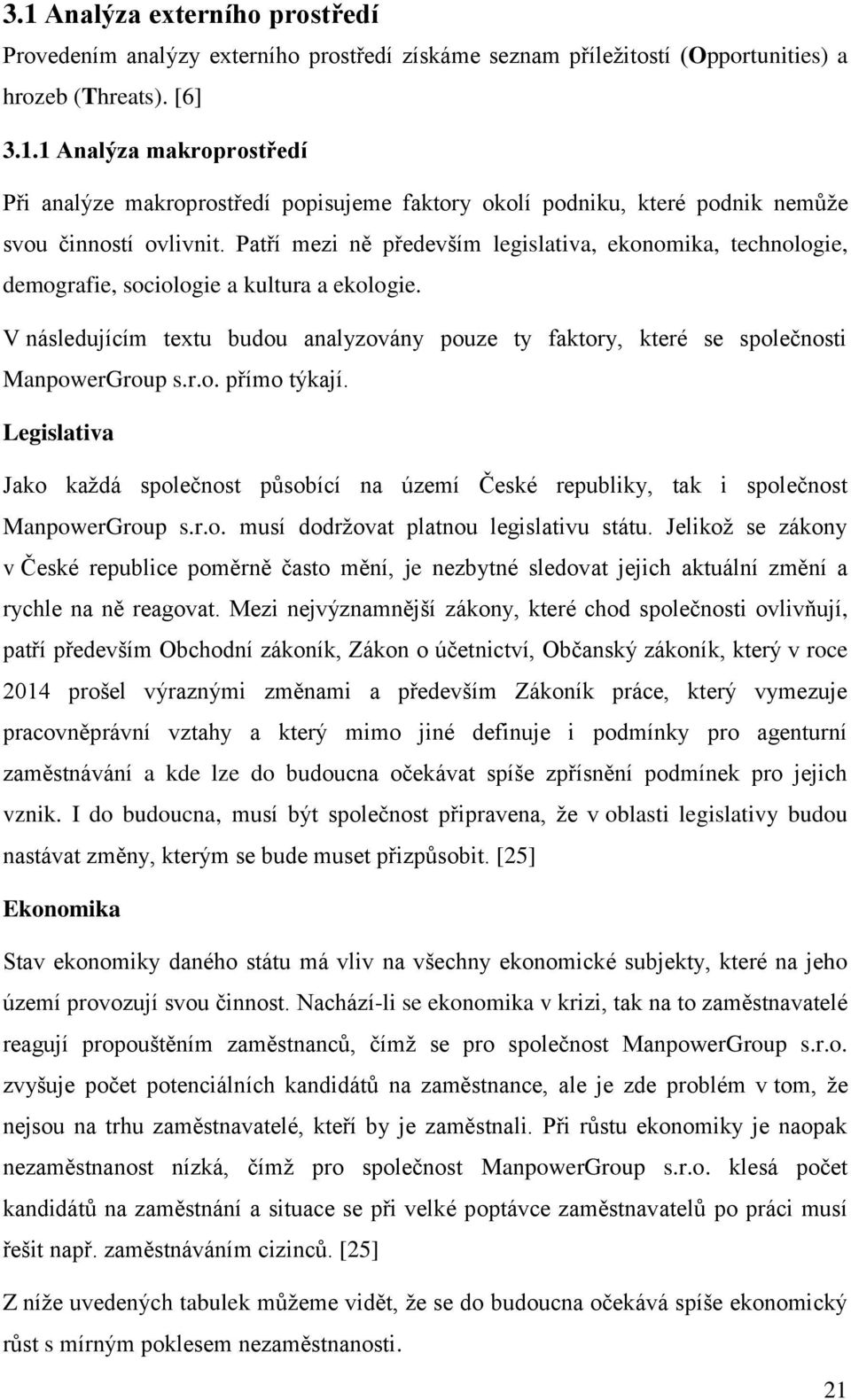 r.o. přímo týkají. Legislativa Jako každá společnost působící na území České republiky, tak i společnost ManpowerGroup s.r.o. musí dodržovat platnou legislativu státu.