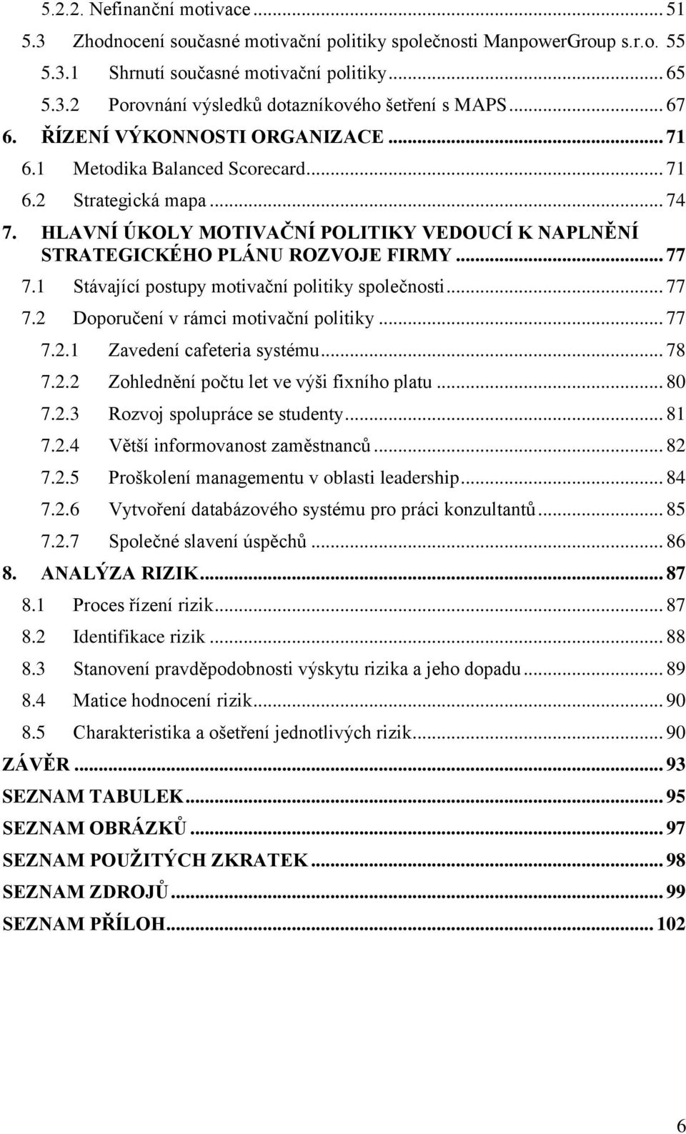 .. 77 7.1 Stávající postupy motivační politiky společnosti... 77 7.2 Doporučení v rámci motivační politiky... 77 7.2.1 Zavedení cafeteria systému... 78 7.2.2 Zohlednění počtu let ve výši fixního platu.