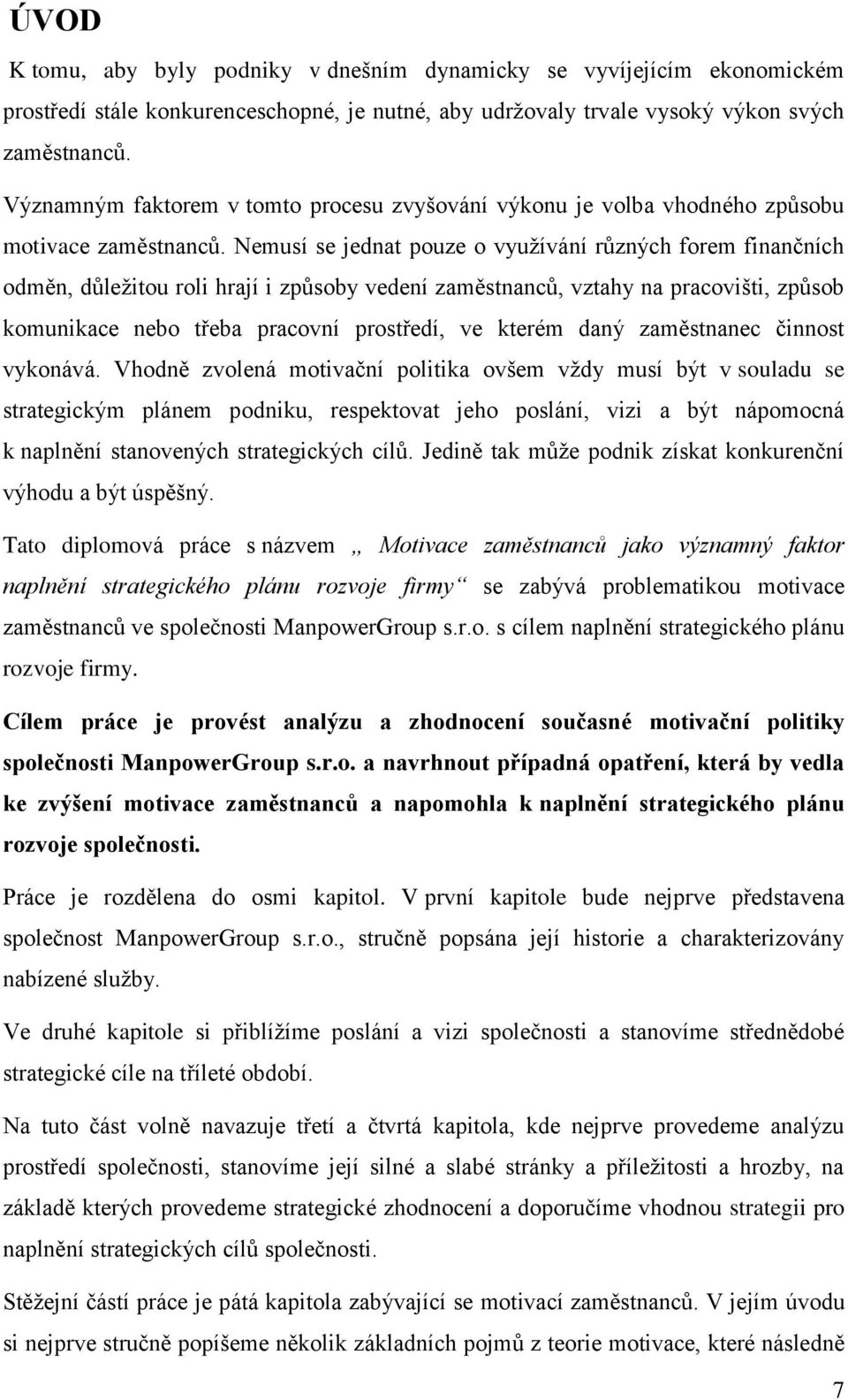 Nemusí se jednat pouze o využívání různých forem finančních odměn, důležitou roli hrají i způsoby vedení zaměstnanců, vztahy na pracovišti, způsob komunikace nebo třeba pracovní prostředí, ve kterém