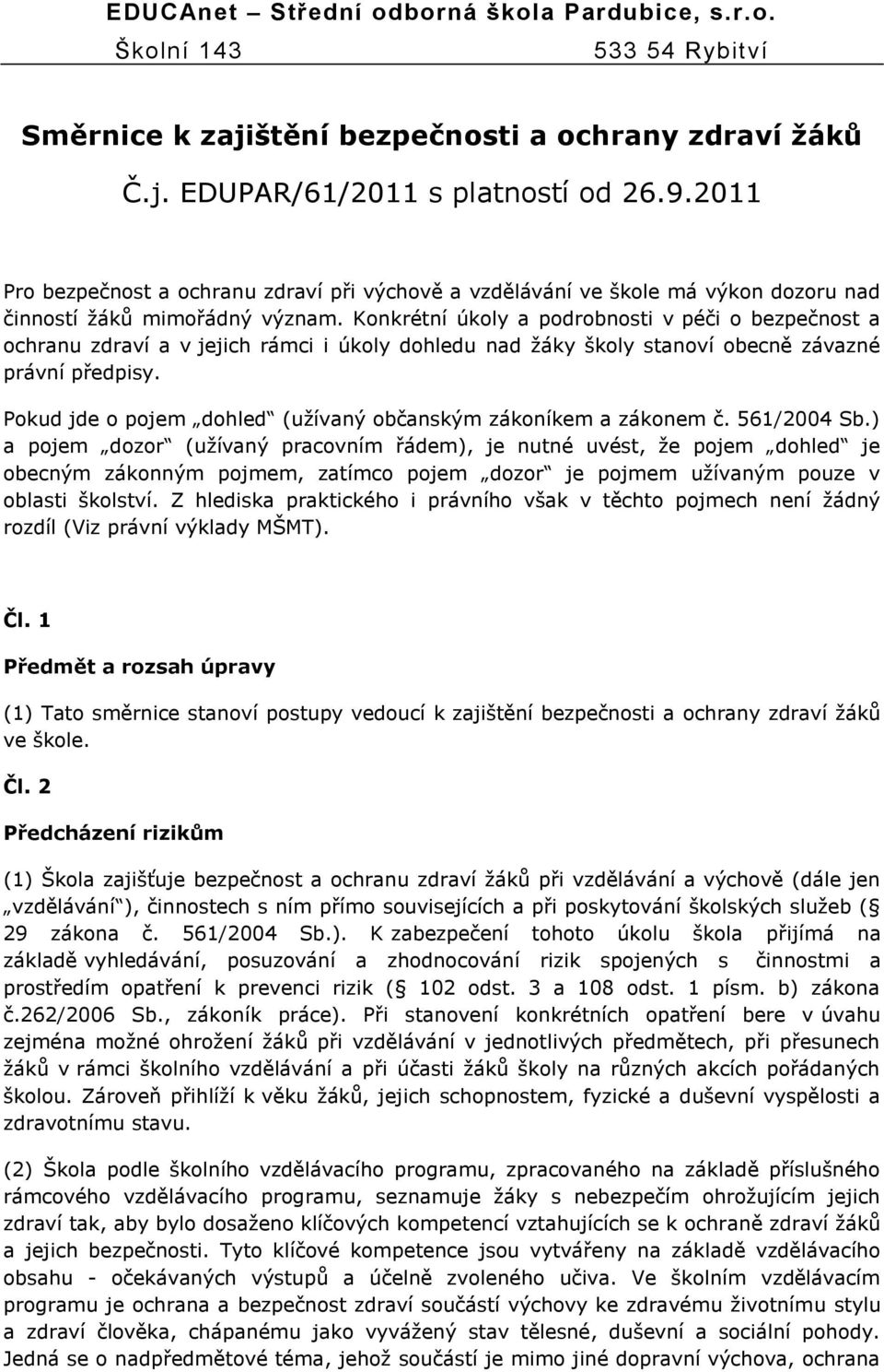 Konkrétní úkoly a podrobnosti v péči o bezpečnost a ochranu zdraví a v jejich rámci i úkoly dohledu nad ţáky školy stanoví obecně závazné právní předpisy.