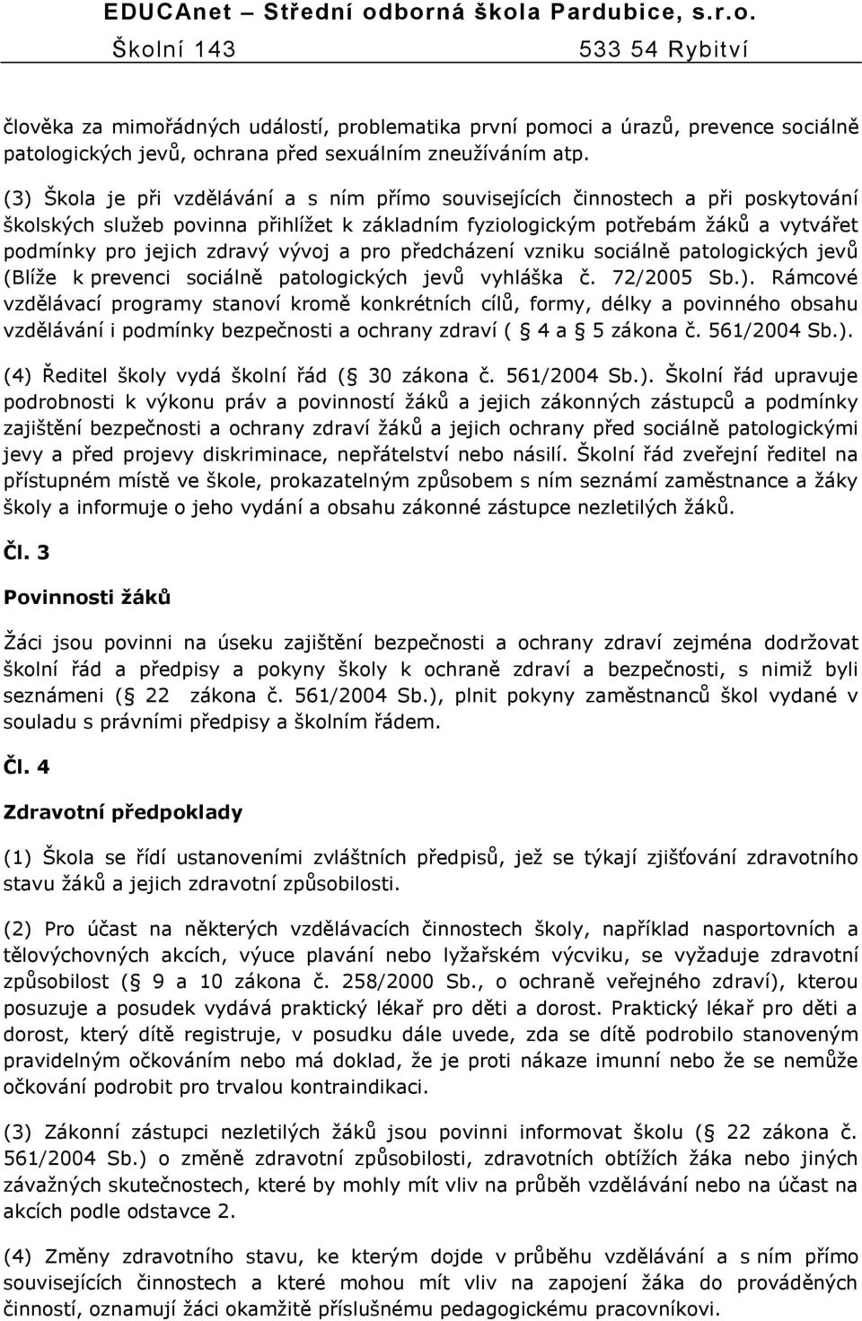 vývoj a pro předcházení vzniku sociálně patologických jevů (Blíţe k prevenci sociálně patologických jevů vyhláška č. 72/2005 Sb.).