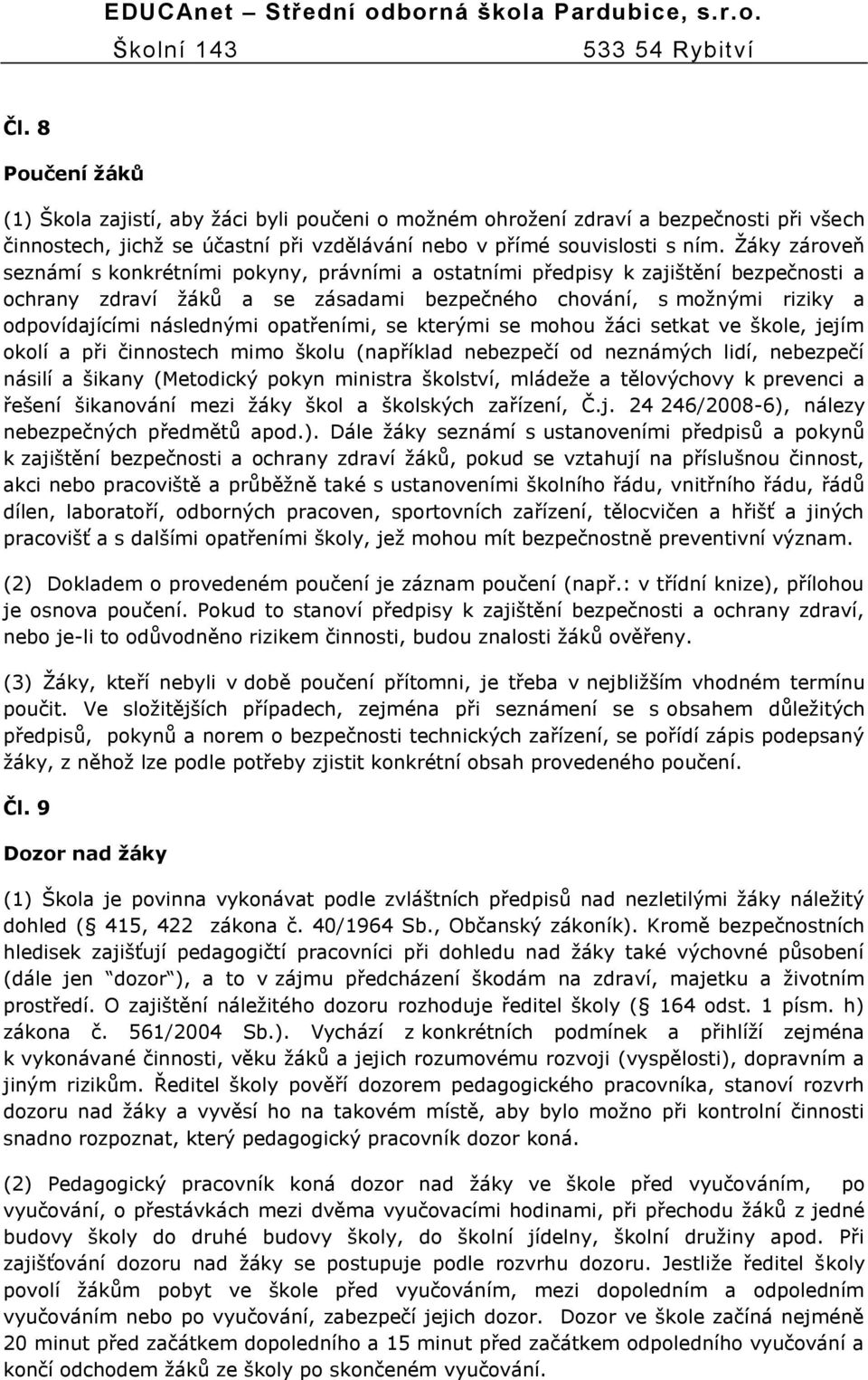 opatřeními, se kterými se mohou ţáci setkat ve škole, jejím okolí a při činnostech mimo školu (například nebezpečí od neznámých lidí, nebezpečí násilí a šikany (Metodický pokyn ministra školství,