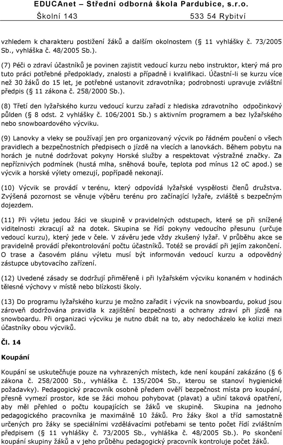 Účastní-li se kurzu více neţ 30 ţáků do 15 let, je potřebné ustanovit zdravotníka; podrobnosti upravuje zvláštní předpis ( 11 zákona č. 258/2000 Sb.).