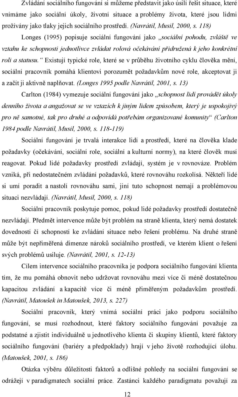 118) Longes (1995) popisuje sociální fungování jako sociální pohodu, zvláště ve vztahu ke schopnosti jednotlivce zvládat rolová očekávání přidružená k jeho konkrétní roli a statusu.