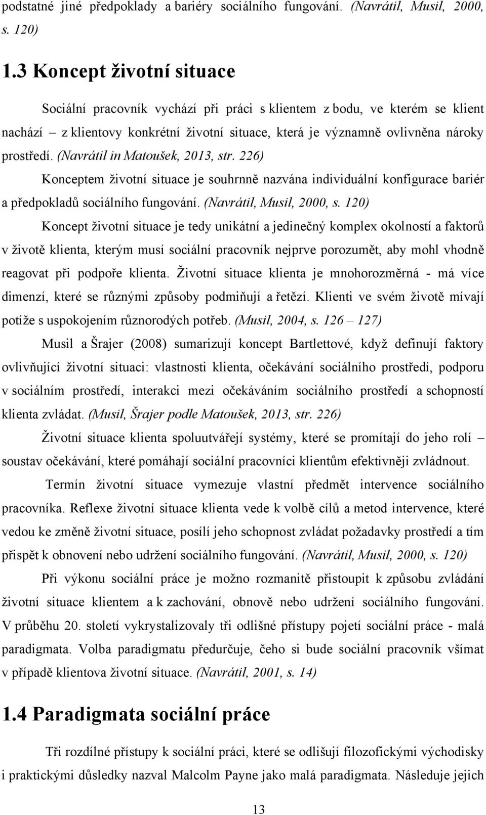 (Navrátil in Matoušek, 2013, str. 226) Konceptem ţivotní situace je souhrnně nazvána individuální konfigurace bariér a předpokladů sociálního fungování. (Navrátil, Musil, 2000, s.