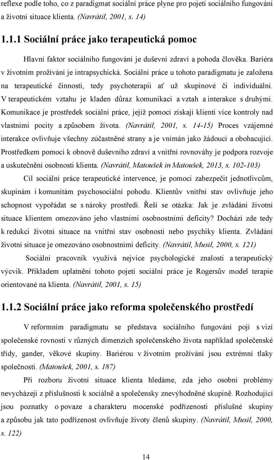 Sociální práce u tohoto paradigmatu je zaloţena na terapeutické činnosti, tedy psychoterapii ať uţ skupinové či individuální.