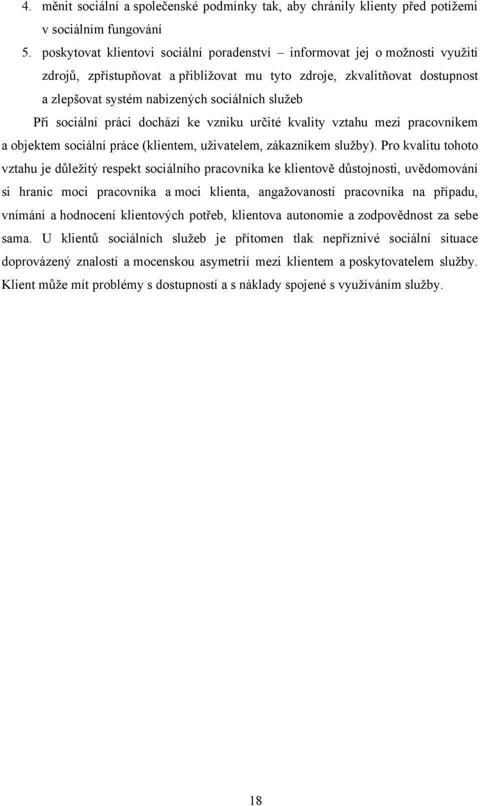 Při sociální práci dochází ke vzniku určité kvality vztahu mezi pracovníkem a objektem sociální práce (klientem, uţivatelem, zákazníkem sluţby).