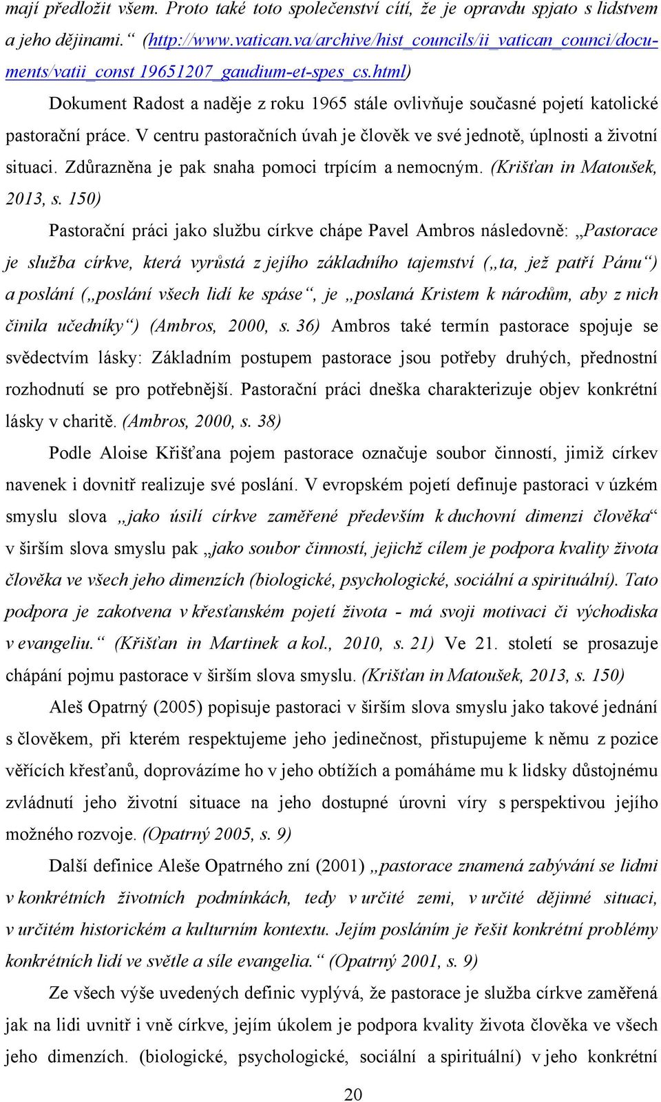 V centru pastoračních úvah je člověk ve své jednotě, úplnosti a ţivotní situaci. Zdůrazněna je pak snaha pomoci trpícím a nemocným. (Krišťan in Matoušek, 2013, s.