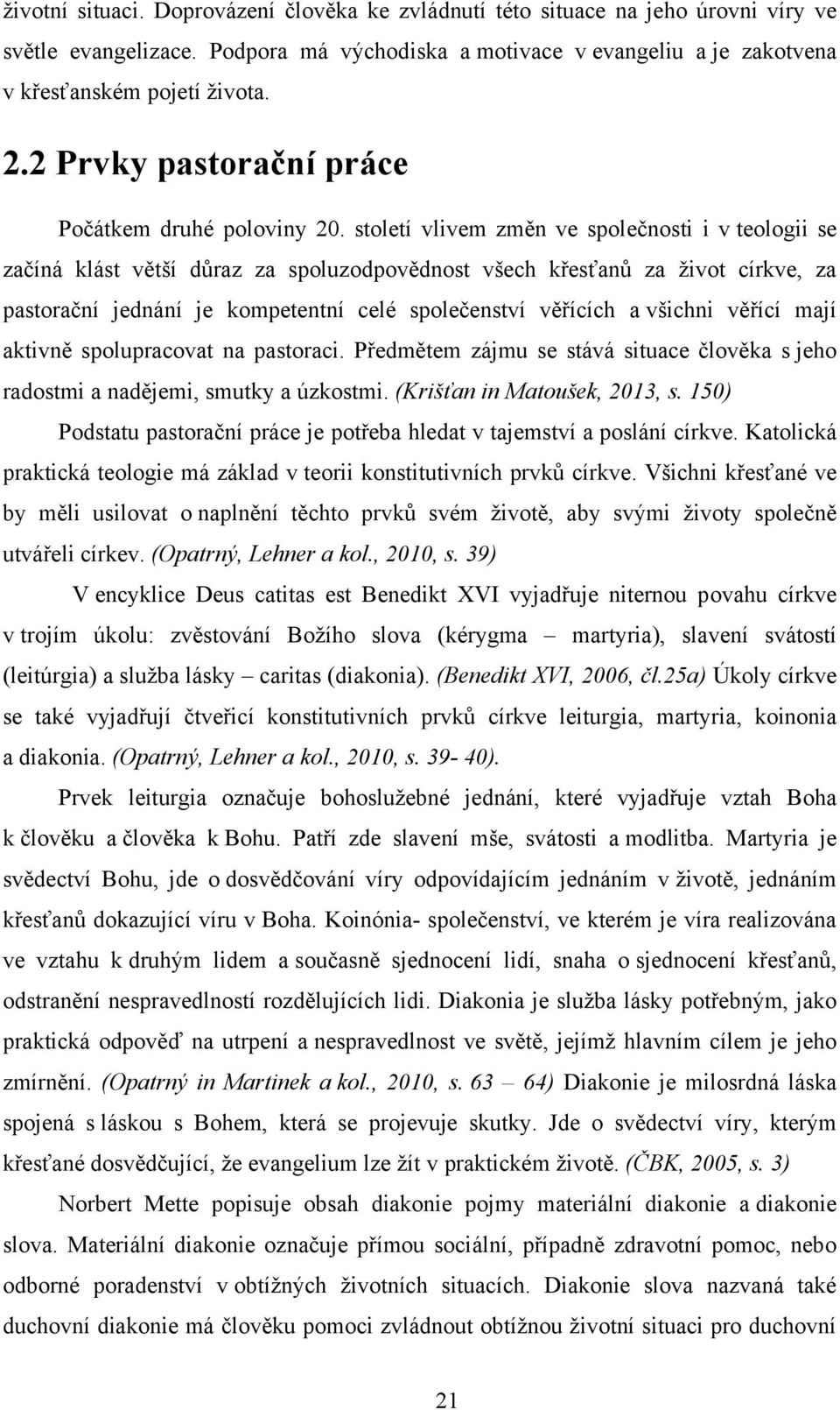 století vlivem změn ve společnosti i v teologii se začíná klást větší důraz za spoluzodpovědnost všech křesťanů za ţivot církve, za pastorační jednání je kompetentní celé společenství věřících a