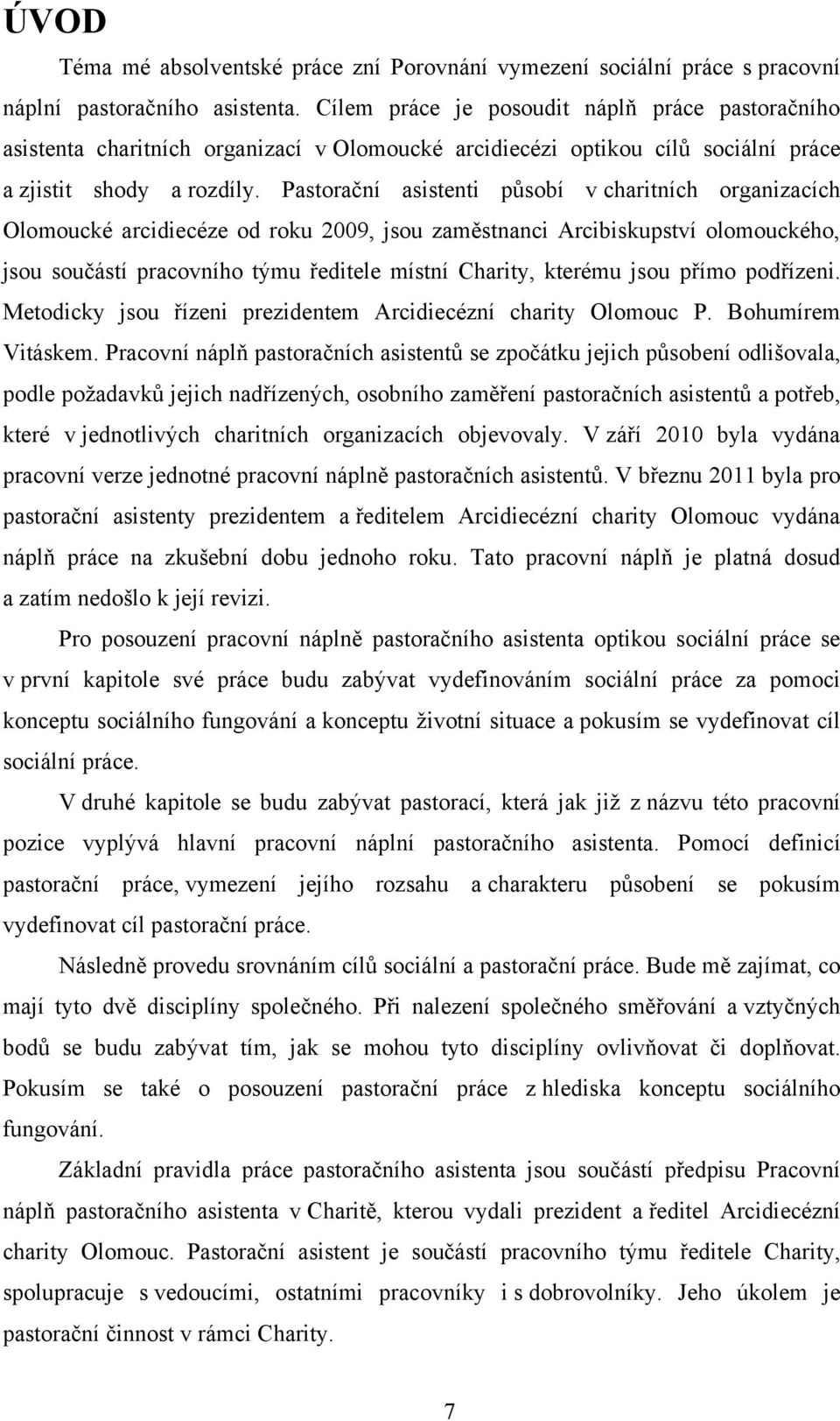 Pastorační asistenti působí v charitních organizacích Olomoucké arcidiecéze od roku 2009, jsou zaměstnanci Arcibiskupství olomouckého, jsou součástí pracovního týmu ředitele místní Charity, kterému