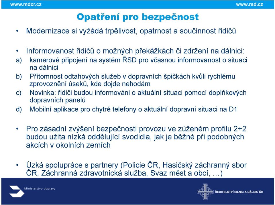 aktuální situaci pomocí doplňkových dopravních panelů d) Mobilní aplikace pro chytré telefony o aktuální dopravní situaci na D1 Pro zásadní zvýšení bezpečnosti provozu ve zúženém profilu 2+2