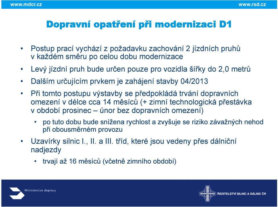 omezení v délce cca 14 měsíců (+ zimní technologická přestávka v období prosinec únor bez dopravních omezení) po tuto dobu bude snížena rychlost a zvyšuje se