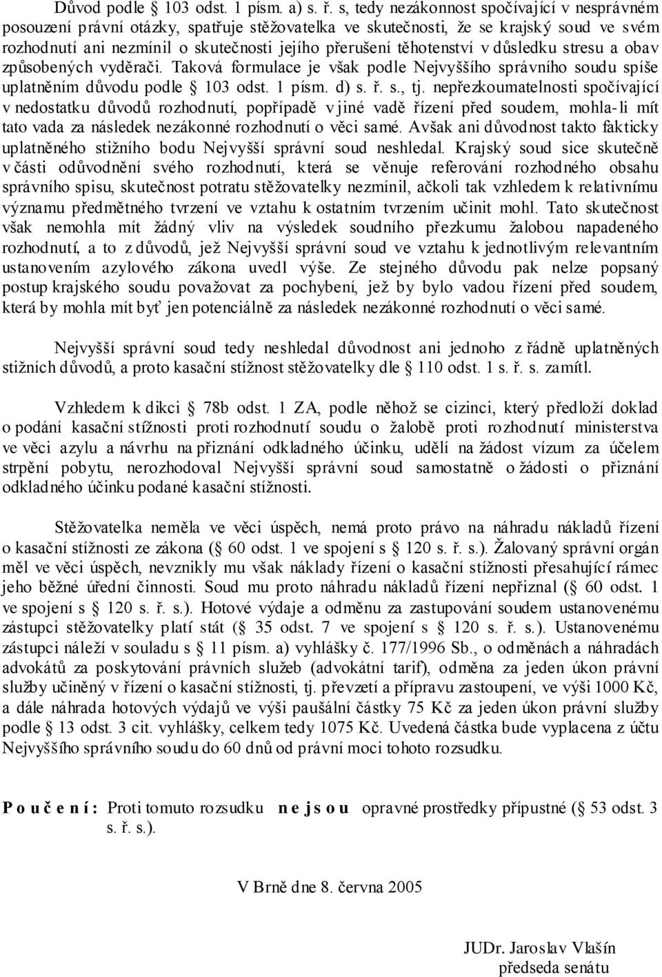 těhotenství v důsledku stresu a obav způsobených vyděrači. Taková formulace je však podle Nejvyššího správního soudu spíše uplatněním důvodu podle 103 odst. 1 písm. d) s. ř. s., tj.