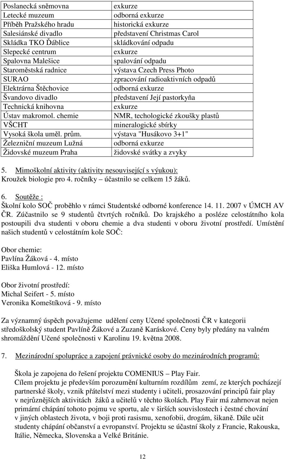 představení Její pastorkyňa Technická knihovna exkurze Ústav makromol. chemie NMR, techologické zkoušky plastů VŠCHT mineralogické sbírky Vysoká škola uměl. prům.