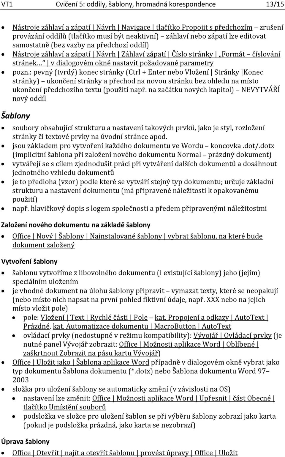 parametry pozn.: pevný (tvrdý) konec stránky (Ctrl + Enter nebo Vložení Stránky Konec stránky) ukončení stránky a přechod na novou stránku bez ohledu na místo ukončení předchozího textu (použití např.