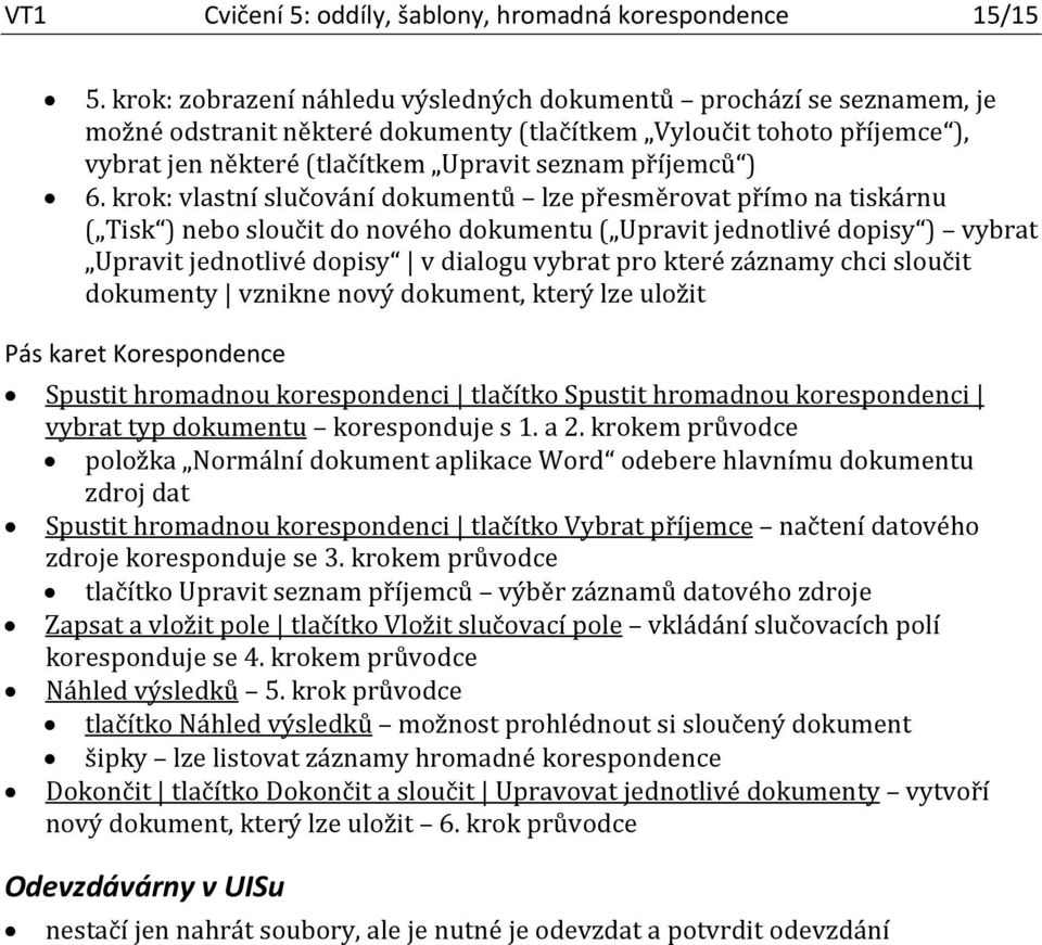 6. krok: vlastní slučování dokumentů lze přesměrovat přímo na tiskárnu ( Tisk ) nebo sloučit do nového dokumentu ( Upravit jednotlivé dopisy ) vybrat Upravit jednotlivé dopisy v dialogu vybrat pro