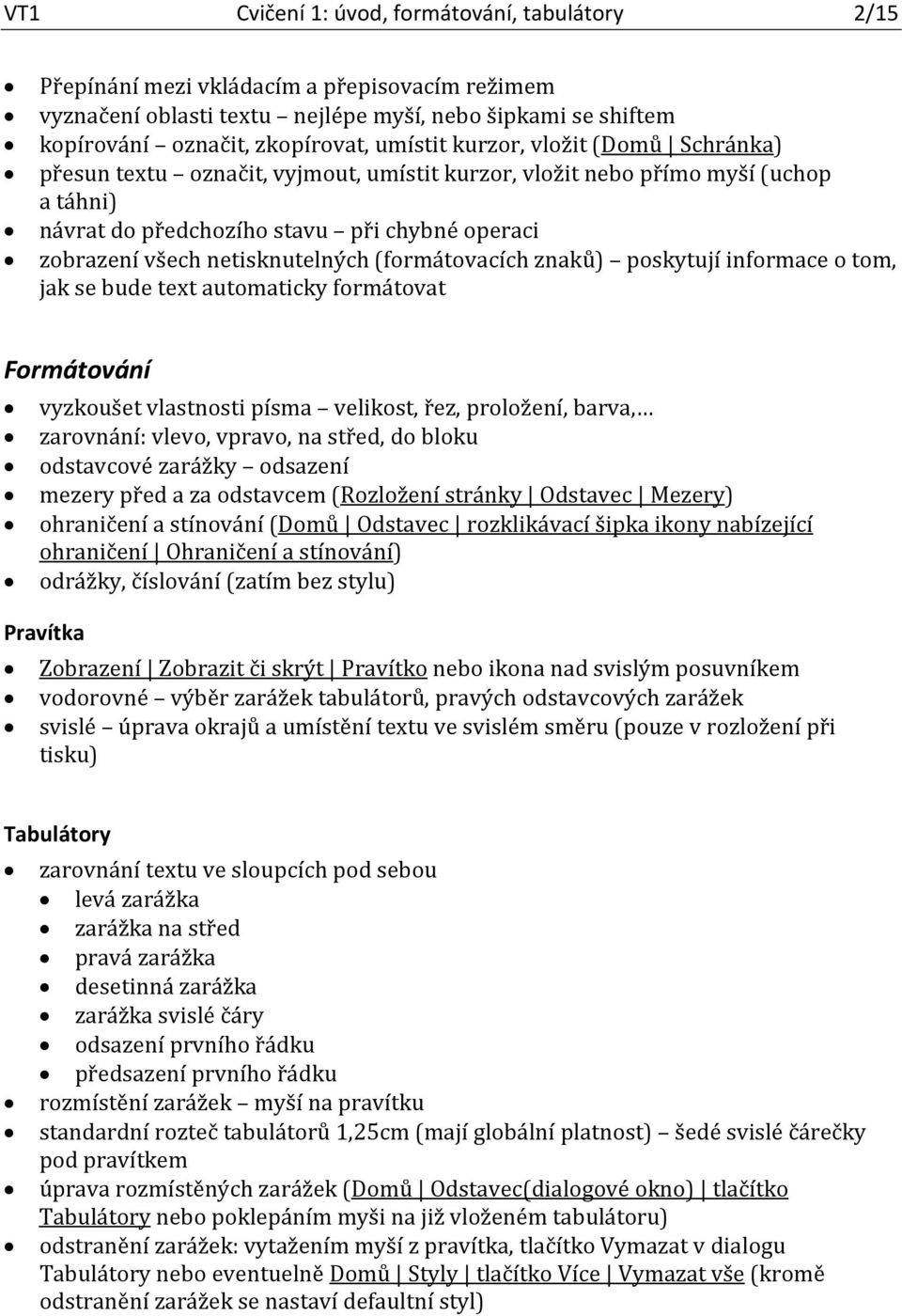 (formátovacích znaků) poskytují informace o tom, jak se bude text automaticky formátovat Formátování vyzkoušet vlastnosti písma velikost, řez, proložení, barva, zarovnání: vlevo, vpravo, na střed, do